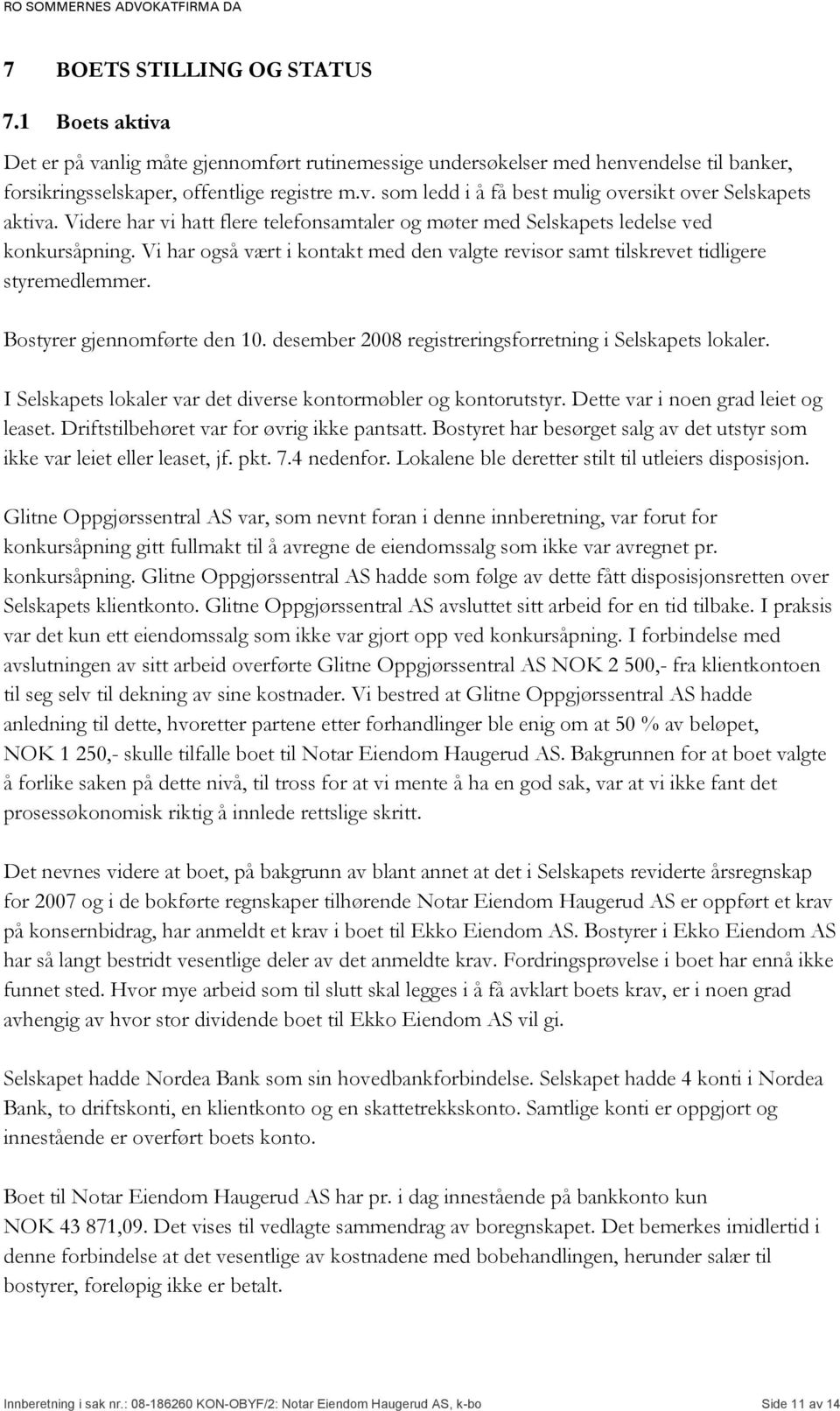 Bostyrer gjennomførte den 10. desember 2008 registreringsforretning i Selskapets lokaler. I Selskapets lokaler var det diverse kontormøbler og kontorutstyr. Dette var i noen grad leiet og leaset.