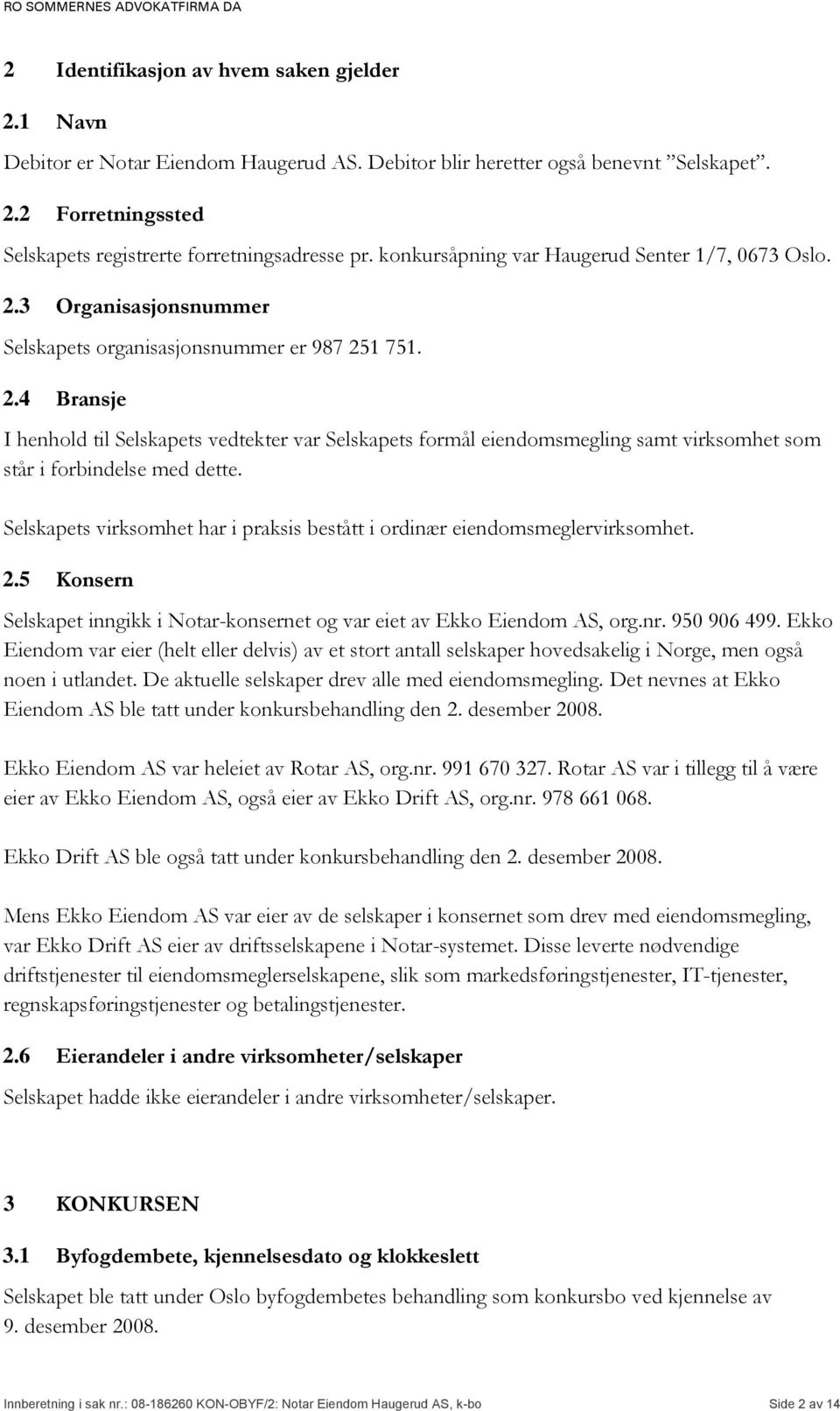 Selskapets virksomhet har i praksis bestått i ordinær eiendomsmeglervirksomhet. 2.5 Konsern Selskapet inngikk i Notar-konsernet og var eiet av Ekko Eiendom AS, org.nr. 950 906 499.