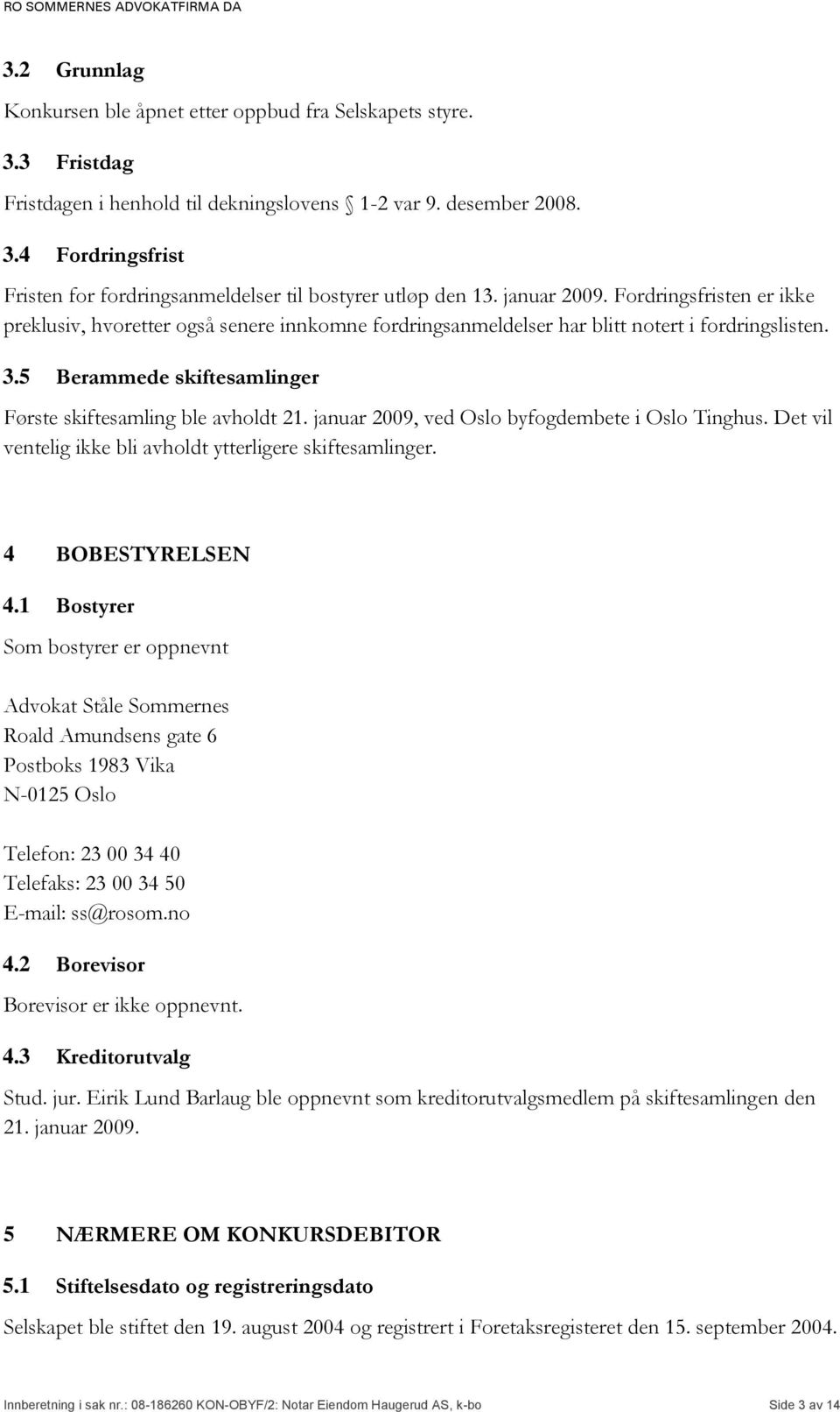 5 Berammede skiftesamlinger Første skiftesamling ble avholdt 21. januar 2009, ved Oslo byfogdembete i Oslo Tinghus. Det vil ventelig ikke bli avholdt ytterligere skiftesamlinger. 4 BOBESTYRELSEN 4.