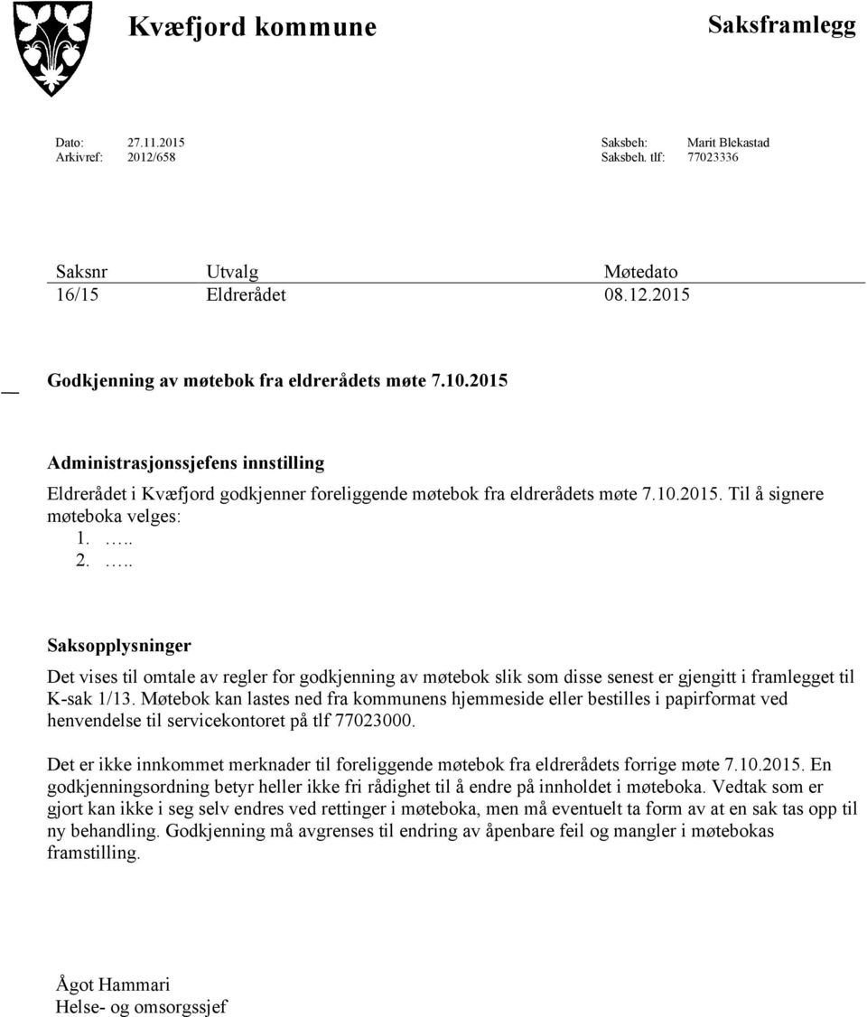 .. Saksopplysninger Det vises til omtale av regler for godkjenning av møtebok slik som disse senest er gjengitt i framlegget til K-sak 1/13.