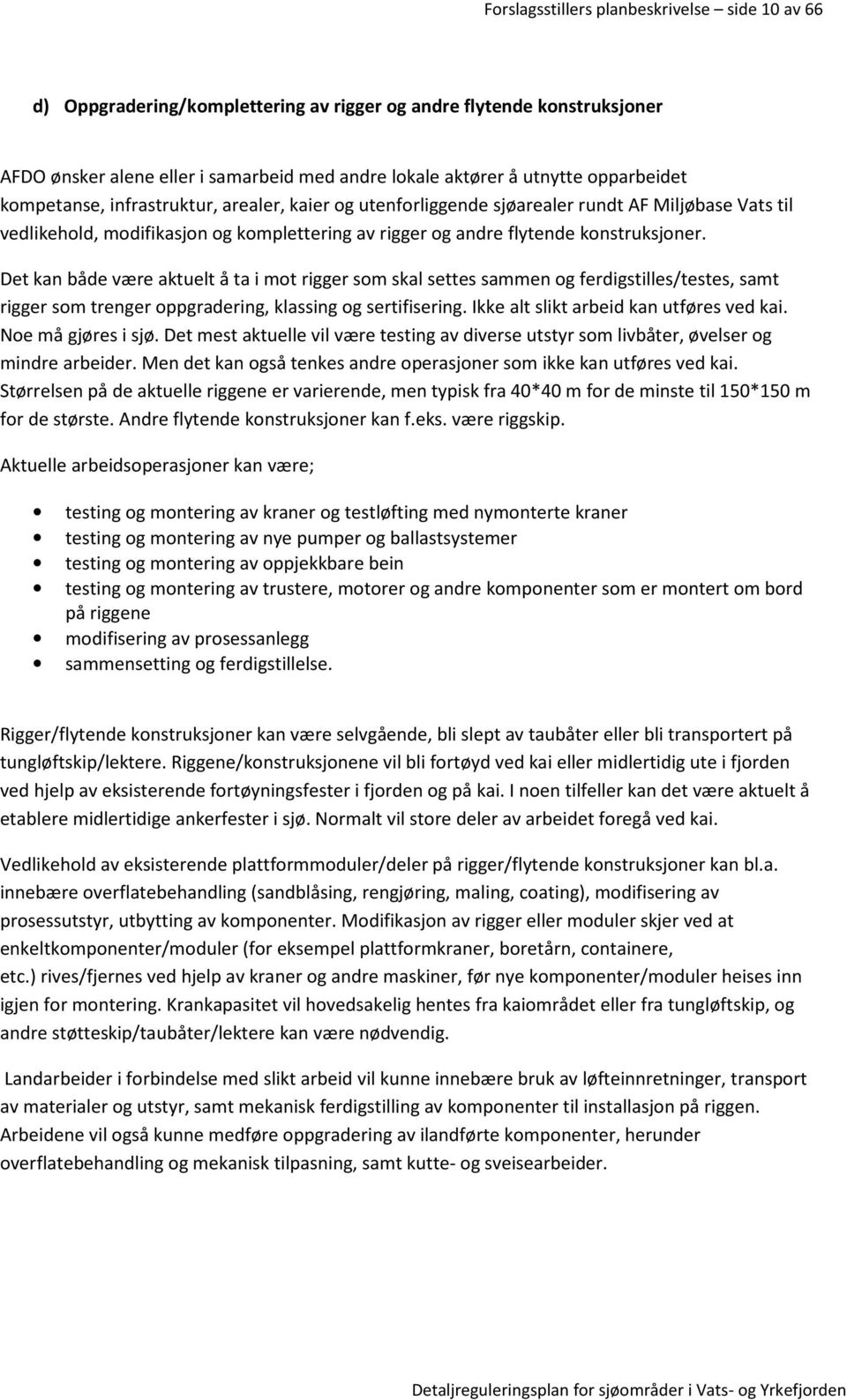 Det kan både være aktuelt å ta i mot rigger som skal settes sammen og ferdigstilles/testes, samt rigger som trenger oppgradering, klassing og sertifisering. Ikke alt slikt arbeid kan utføres ved kai.