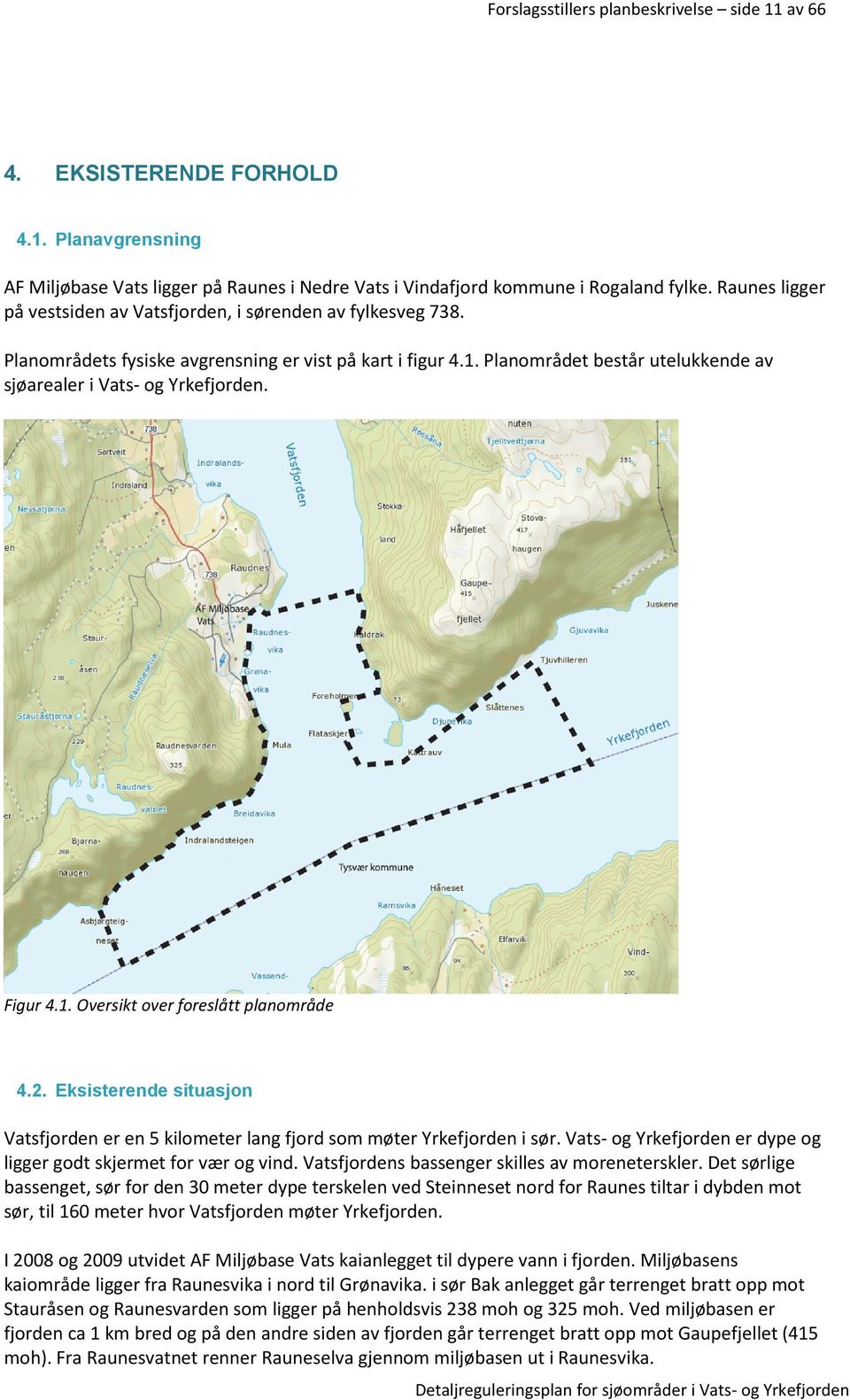 Planområdet består utelukkende av sjøarealer i Vats- og Yrkefjorden. Figur 4.1. Oversikt over foreslått planområde 4.2.