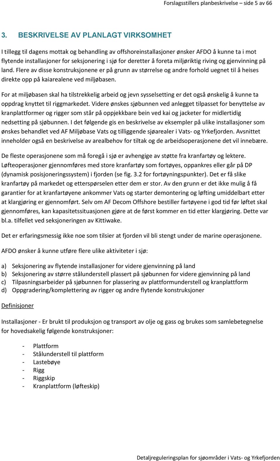 foreta miljøriktig riving og gjenvinning på land. Flere av disse konstruksjonene er på grunn av størrelse og andre forhold uegnet til å heises direkte opp på kaiarealene ved miljøbasen.