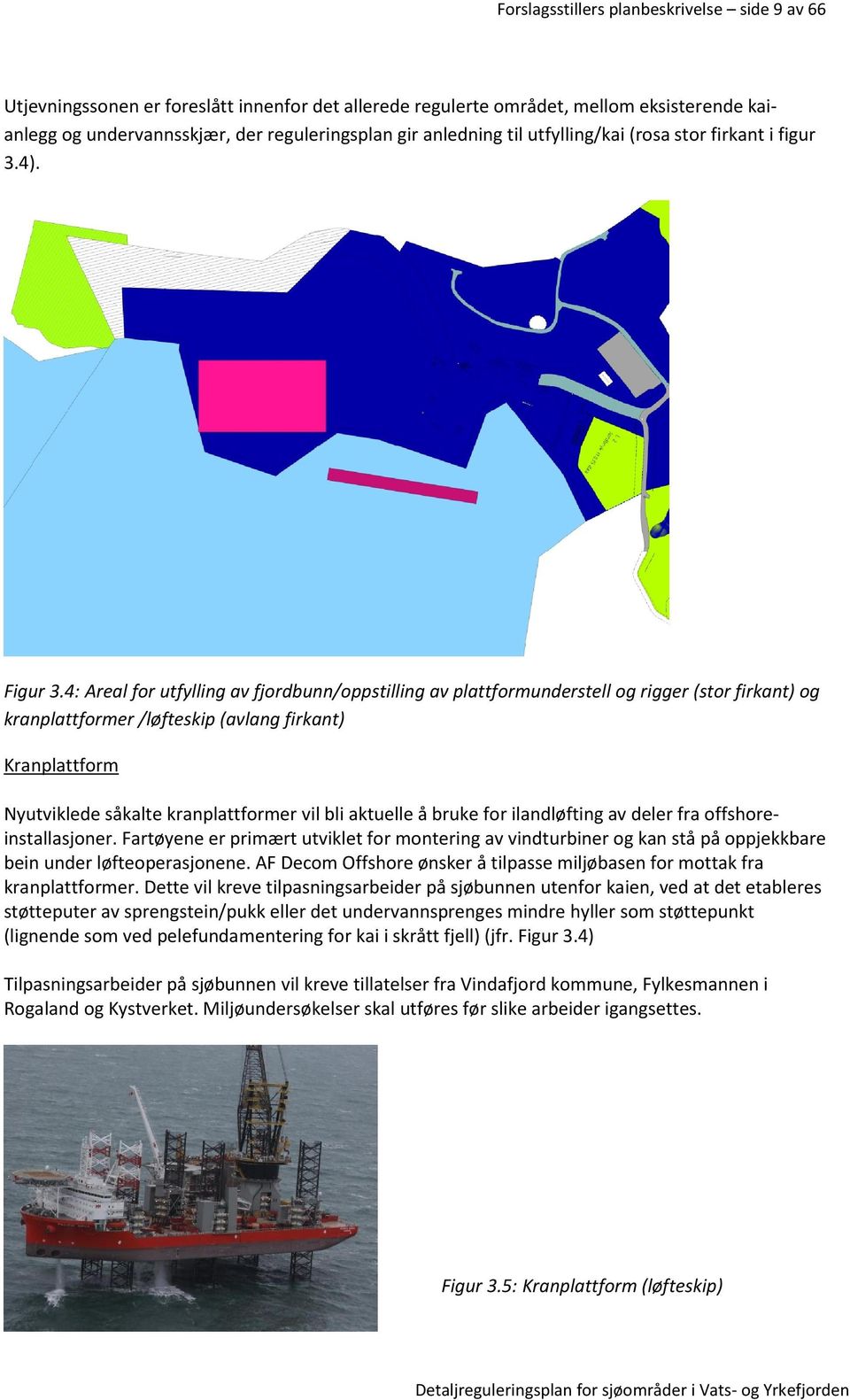 4: Areal for utfylling av fjordbunn/oppstilling av plattformunderstell og rigger (stor firkant) og kranplattformer /løfteskip (avlang firkant) Kranplattform Nyutviklede såkalte kranplattformer vil