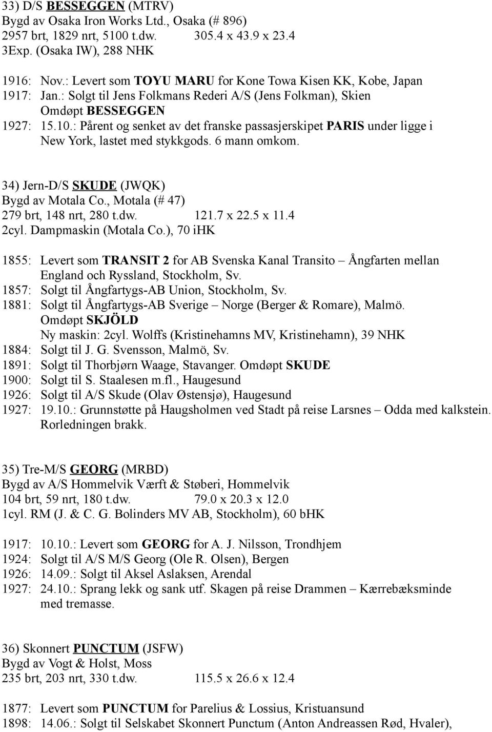 : Pårent og senket av det franske passasjerskipet PARIS under ligge i New York, lastet med stykkgods. 6 mann omkom. 34) Jern-D/S SKUDE (JWQK) Bygd av Motala Co., Motala (# 47) 279 brt, 148 nrt, 280 t.