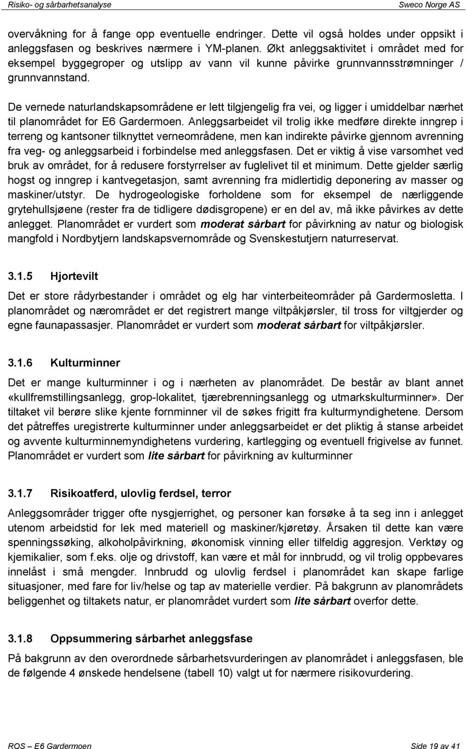 De vernede naturlandskapsområdene er lett tilgjengelig fra vei, og ligger i umiddelbar nærhet til planområdet for E6 Gardermoen.