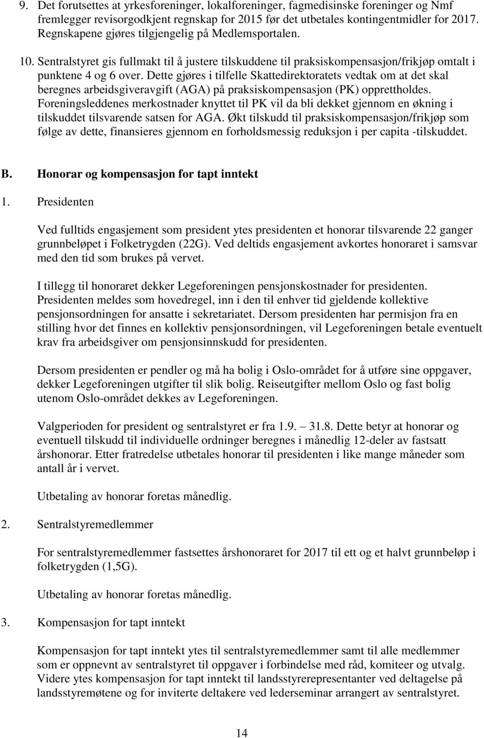 Dette gjøres i tilfelle Skattedirektoratets vedtak om at det skal beregnes arbeidsgiveravgift (AGA) på praksiskompensasjon (PK) opprettholdes.