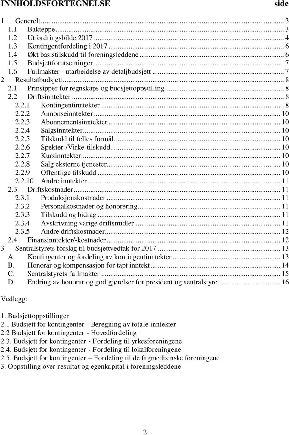 .. 10 2.2.3 Abonnementsinntekter... 10 2.2.4 Salgsinntekter... 10 2.2.5 Tilskudd til felles formål... 10 2.2.6 Spekter-/Virke-tilskudd... 10 2.2.7 Kursinntekter... 10 2.2.8 Salg eksterne tjenester.