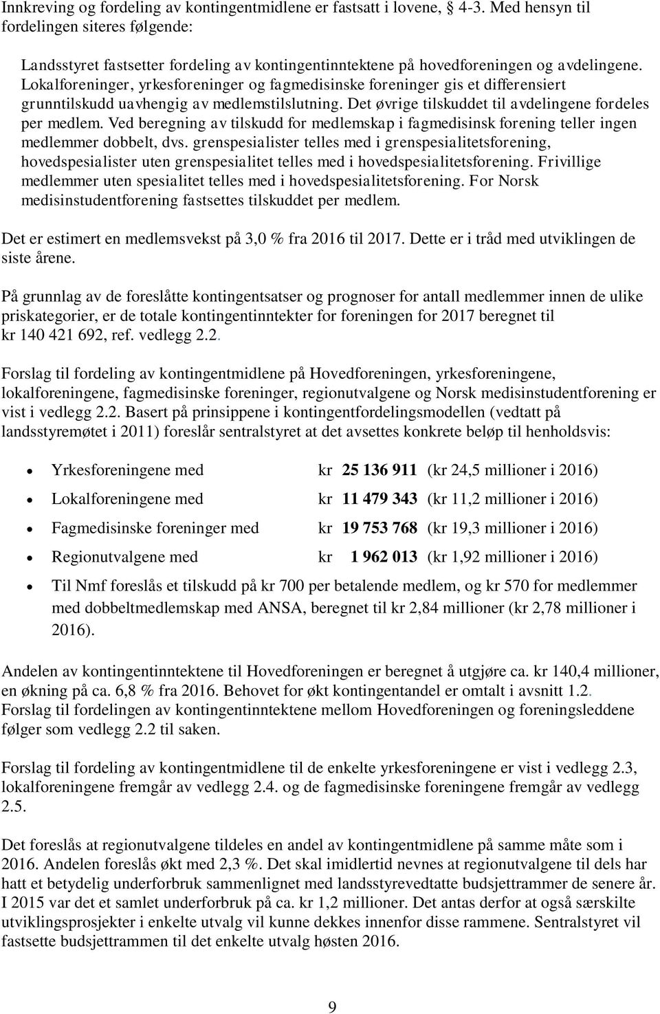 Lokalforeninger, yrkesforeninger og fagmedisinske foreninger gis et differensiert grunntilskudd uavhengig av medlemstilslutning. Det øvrige tilskuddet til avdelingene fordeles per medlem.