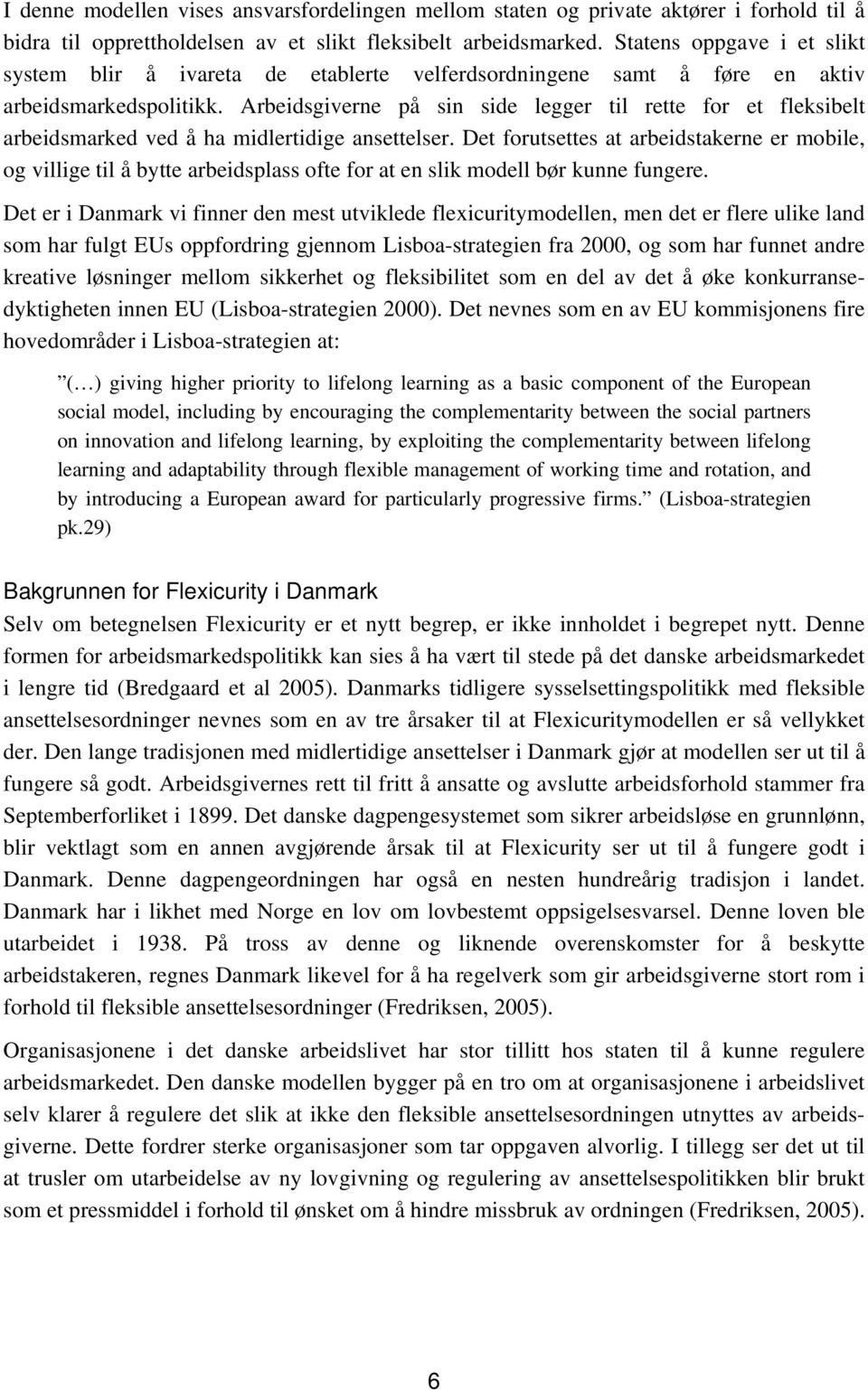 Arbeidsgiverne på sin side legger til rette for et fleksibelt arbeidsmarked ved å ha midlertidige ansettelser.