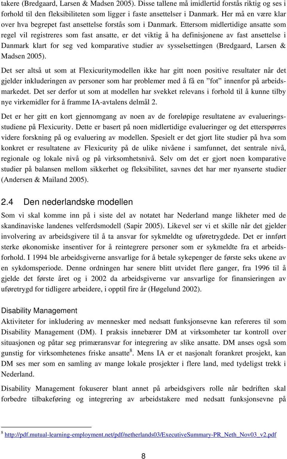 Ettersom midlertidige ansatte som regel vil registreres som fast ansatte, er det viktig å ha definisjonene av fast ansettelse i Danmark klart for seg ved komparative studier av sysselsettingen