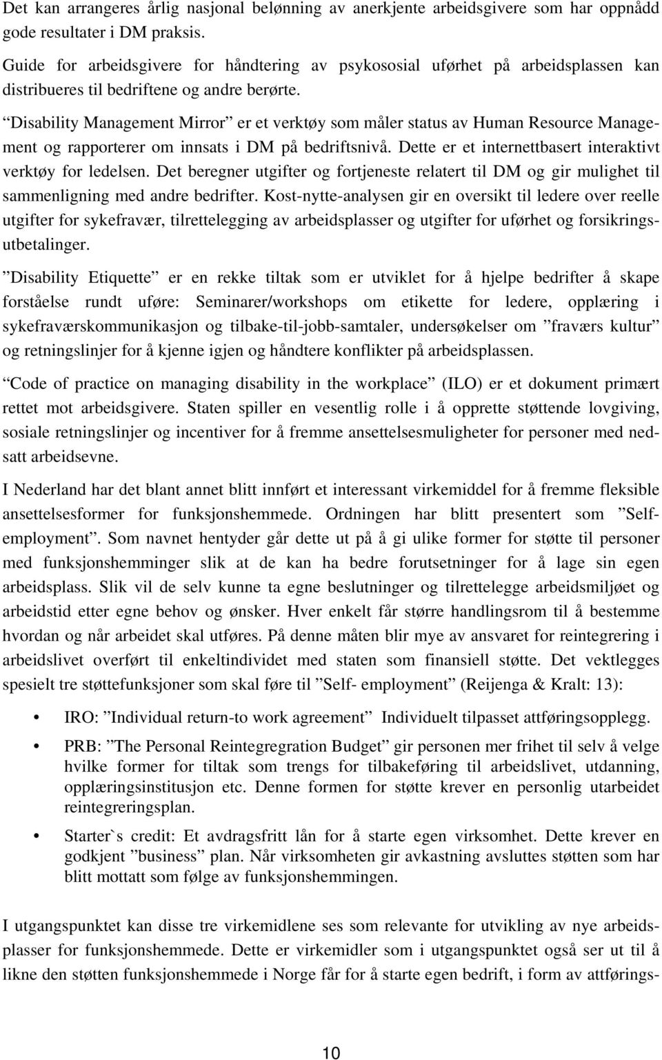 Disability Management Mirror er et verktøy som måler status av Human Resource Management og rapporterer om innsats i DM på bedriftsnivå. Dette er et internettbasert interaktivt verktøy for ledelsen.