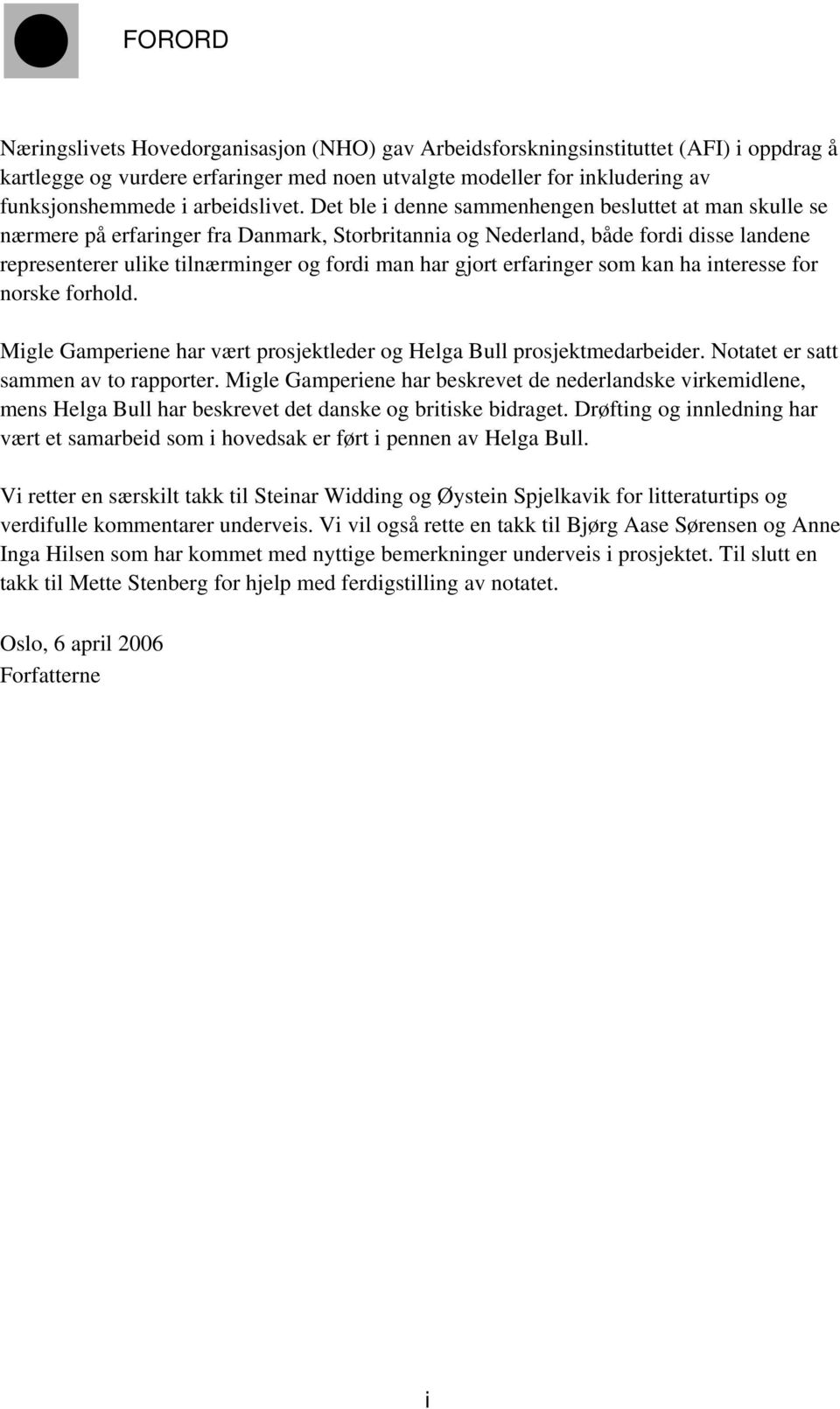 Det ble i denne sammenhengen besluttet at man skulle se nærmere på erfaringer fra Danmark, Storbritannia og Nederland, både fordi disse landene representerer ulike tilnærminger og fordi man har gjort