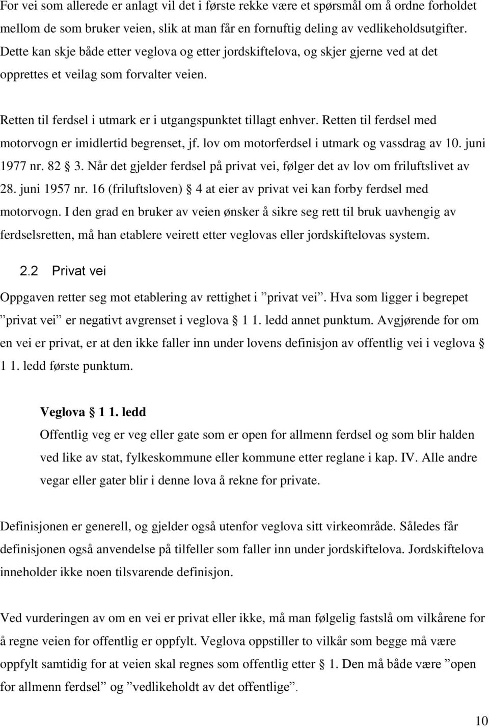 Retten til ferdsel med motorvogn er imidlertid begrenset, jf. lov om motorferdsel i utmark og vassdrag av 10. juni 1977 nr. 82 3.