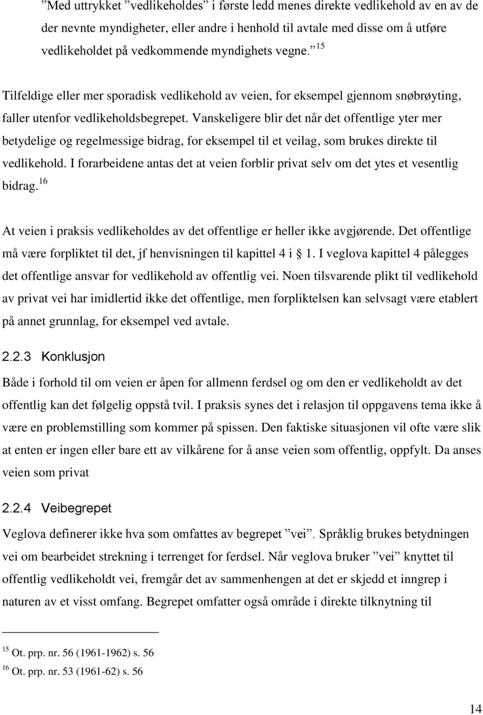 Vanskeligere blir det når det offentlige yter mer betydelige og regelmessige bidrag, for eksempel til et veilag, som brukes direkte til vedlikehold.