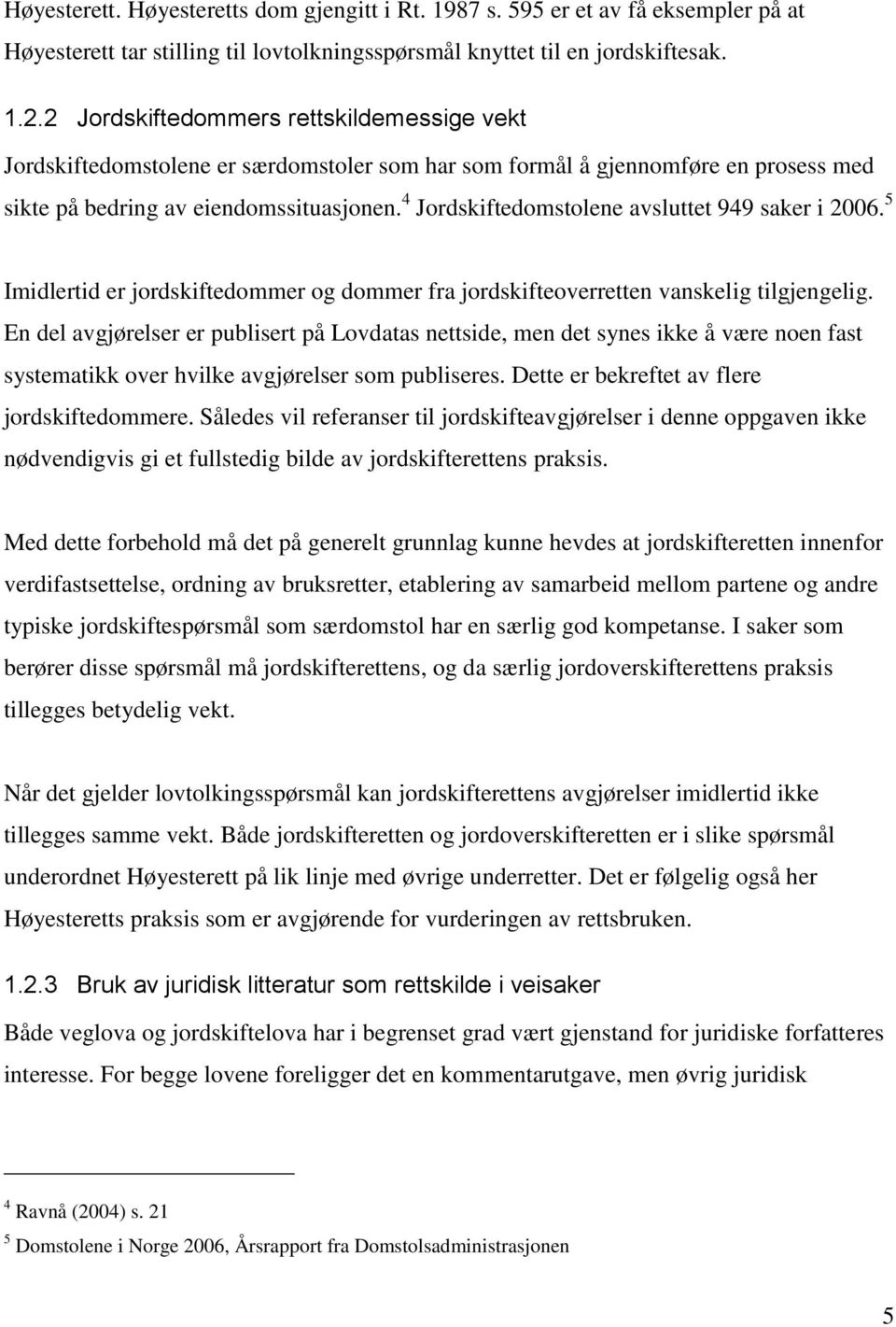 4 Jordskiftedomstolene avsluttet 949 saker i 2006. 5 Imidlertid er jordskiftedommer og dommer fra jordskifteoverretten vanskelig tilgjengelig.