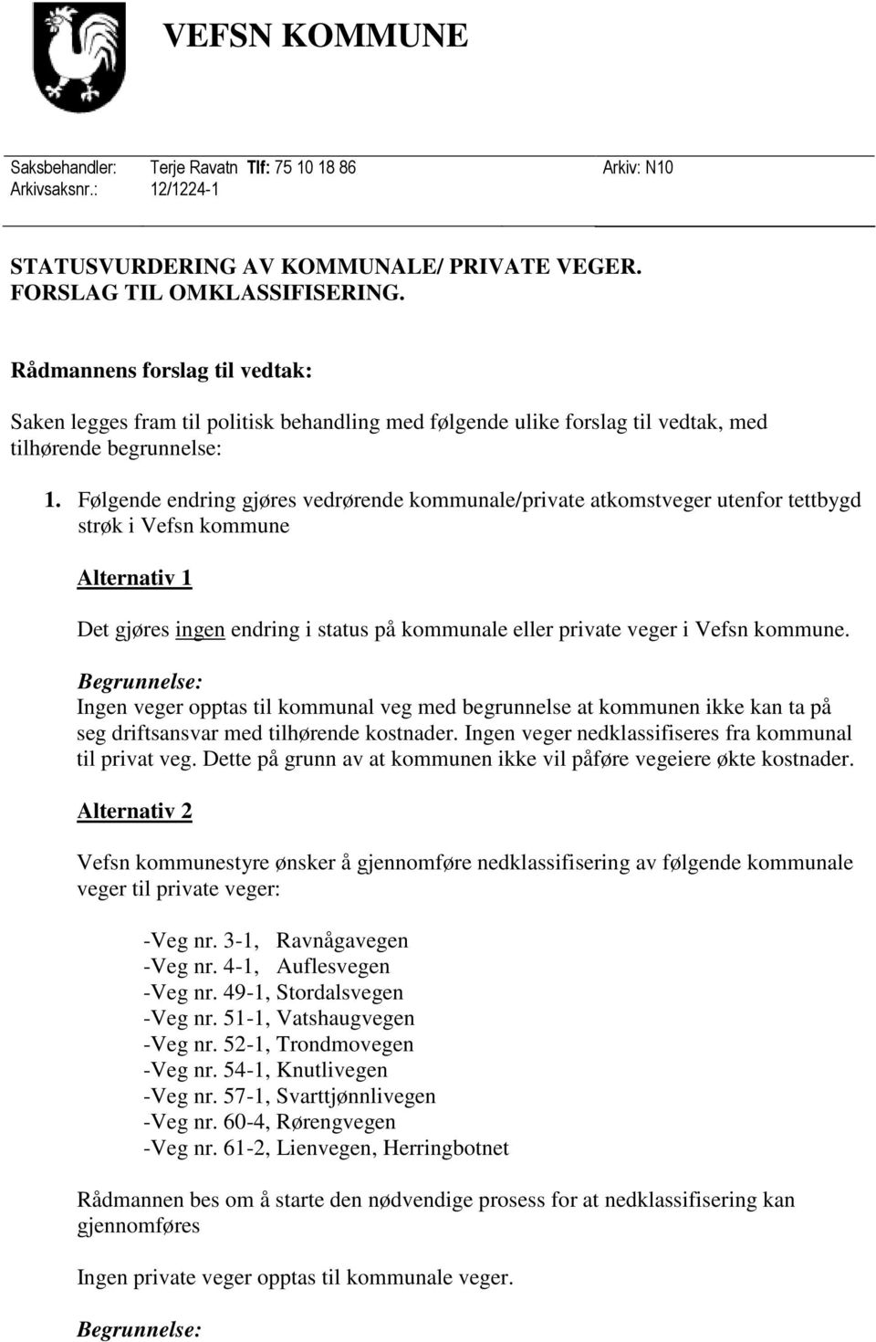 Følgende endring gjøres vedrørende kommunale/private atkomstveger utenfor tettbygd strøk i Vefsn kommune Alternativ 1 Det gjøres ingen endring i status på kommunale eller private veger i Vefsn