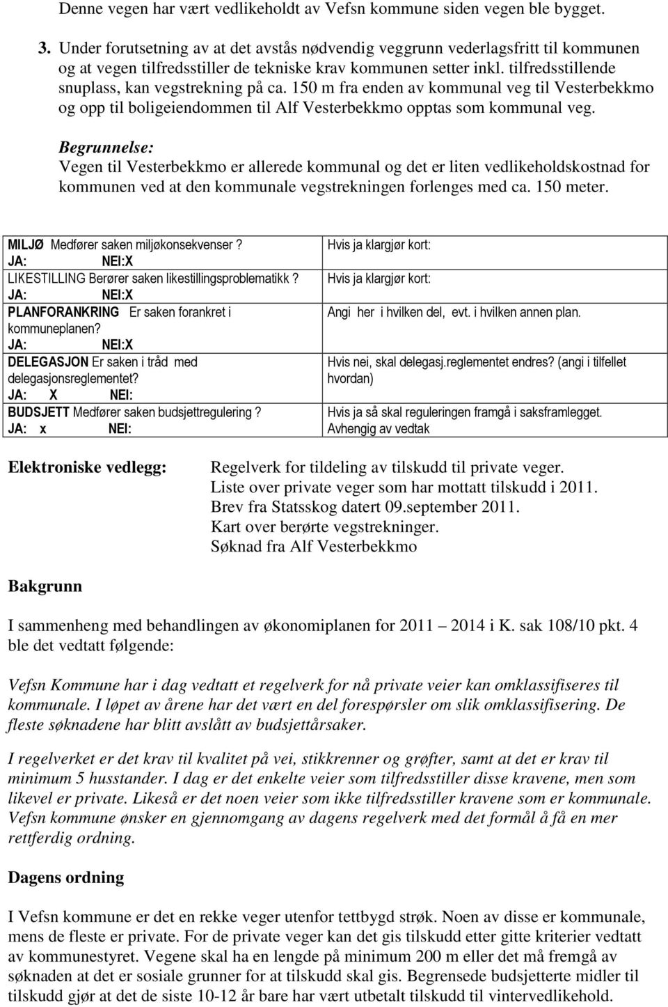 tilfredsstillende snuplass, kan vegstrekning på ca. 150 m fra enden av kommunal veg til Vesterbekkmo og opp til boligeiendommen til Alf Vesterbekkmo opptas som kommunal veg.