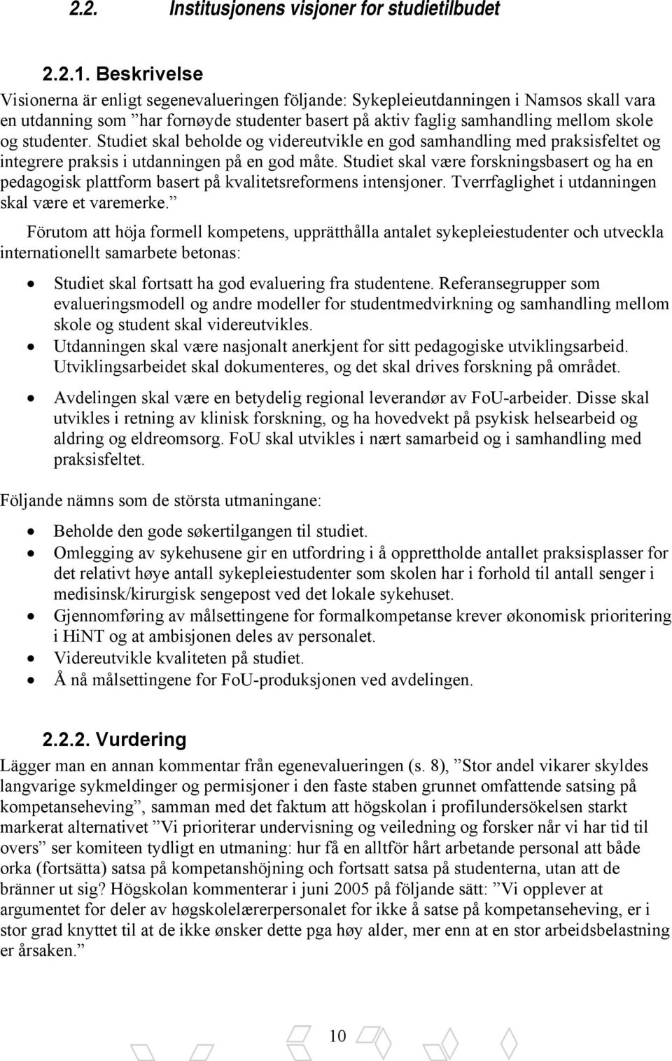 studenter. Studiet skal beholde og videreutvikle en god samhandling med praksisfeltet og integrere praksis i utdanningen på en god måte.