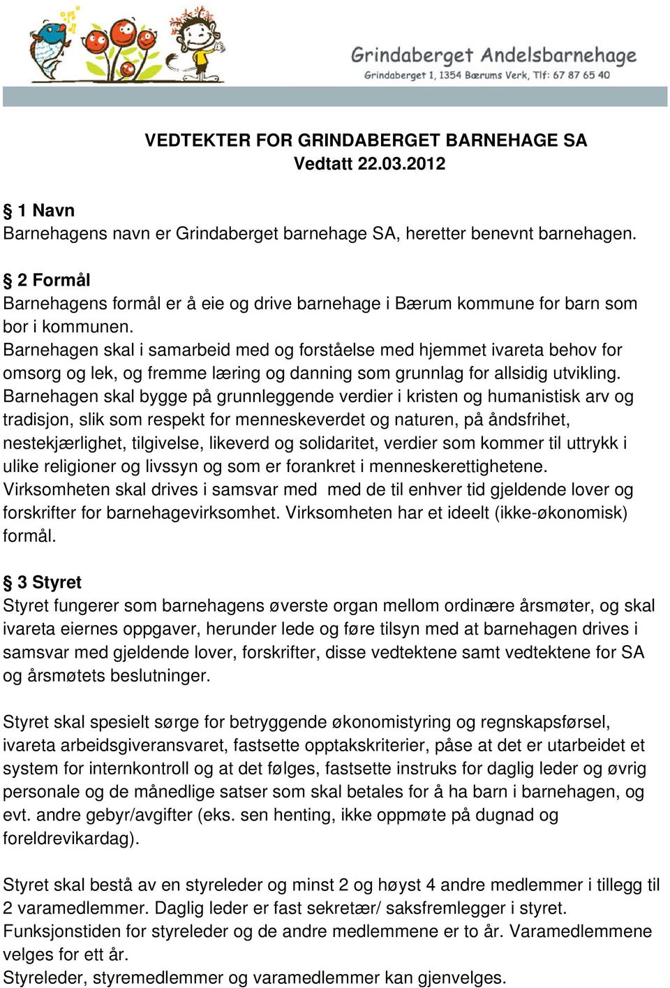 Barnehagen skal i samarbeid med og forståelse med hjemmet ivareta behov for omsorg og lek, og fremme læring og danning som grunnlag for allsidig utvikling.