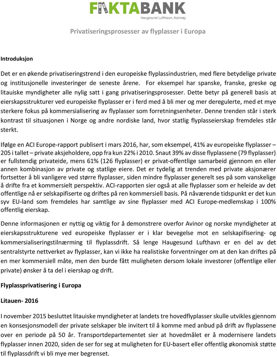 Dette betyr på generell basis at eierskapsstrukturer ved europeiske flyplasser er i ferd med å bli mer og mer deregulerte, med et mye sterkere fokus på kommersialisering av flyplasser som