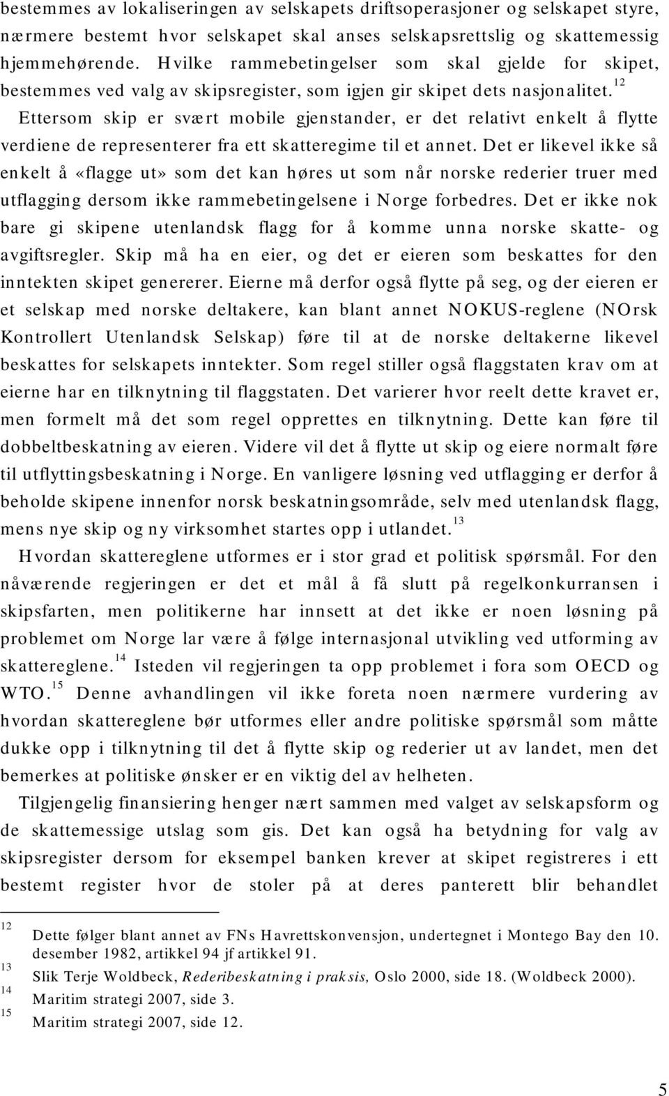 12 Ettersom skip er svært mobile gjenstander, er det relativt enkelt å flytte verdiene de representerer fra ett skatteregime til et annet.