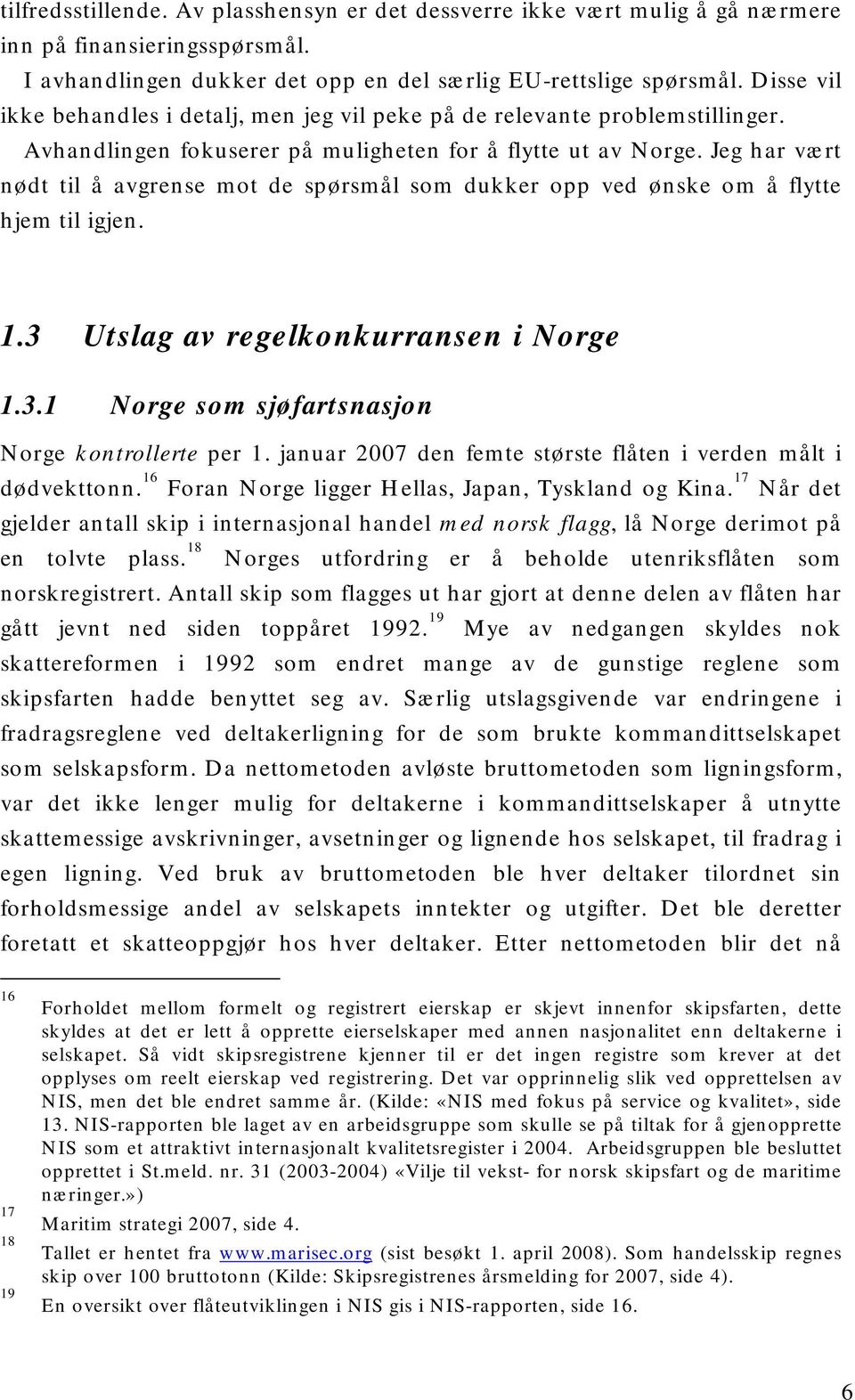 Jeg har vært nødt til å avgrense mot de spørsmål som dukker opp ved ønske om å flytte hjem til igjen. 1.3 Utslag av regelkonkurransen i Norge 1.3.1 Norge som sjøfartsnasjon Norge kontrollerte per 1.