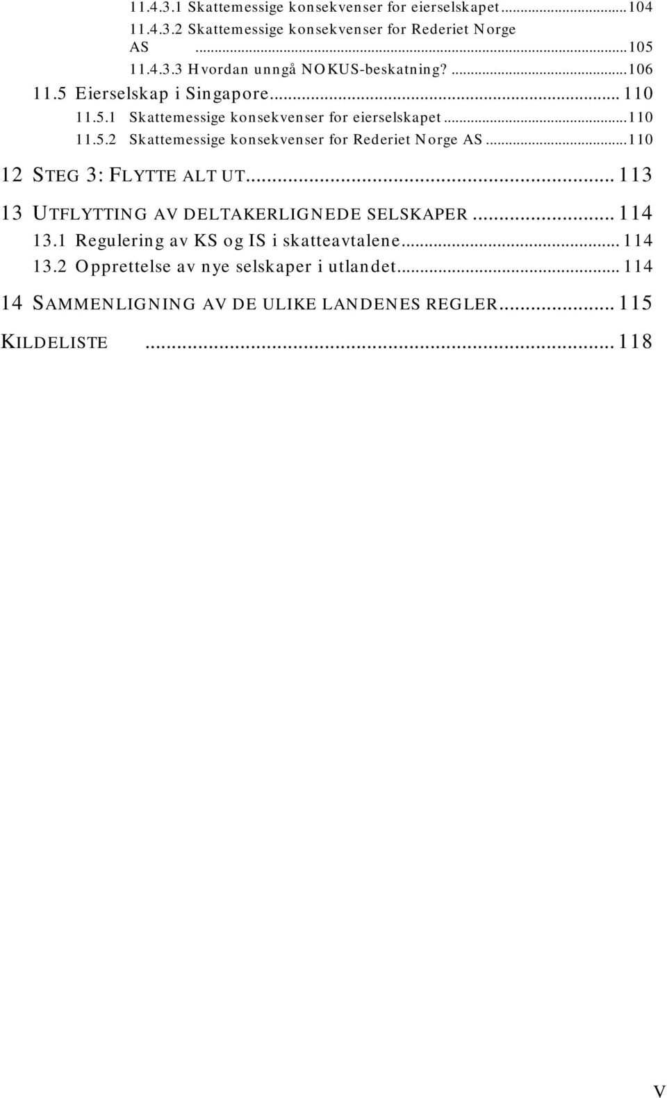 ..110 12 STEG 3: FLYTTE ALT UT... 113 13 UTFLYTTING AV DELTAKERLIGNEDE SELSKAPER... 114 13.1 Regulering av KS og IS i skatteavtalene... 114 13.2 Opprettelse av nye selskaper i utlandet.