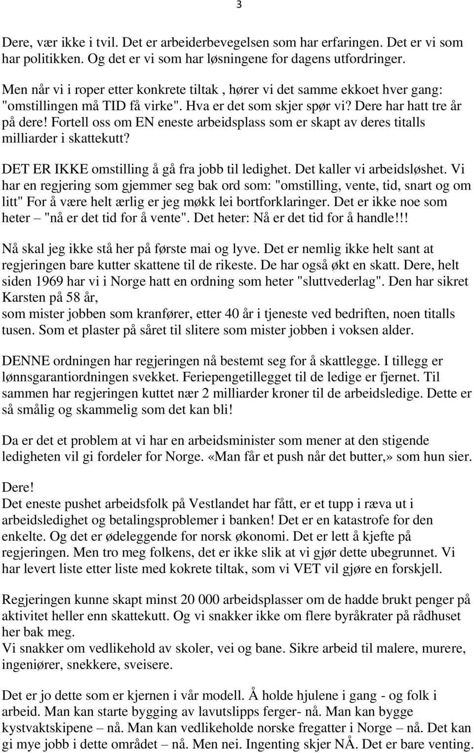 Fortell oss om EN eneste arbeidsplass som er skapt av deres titalls milliarder i skattekutt? DET ER IKKE omstilling å gå fra jobb til ledighet. Det kaller vi arbeidsløshet.