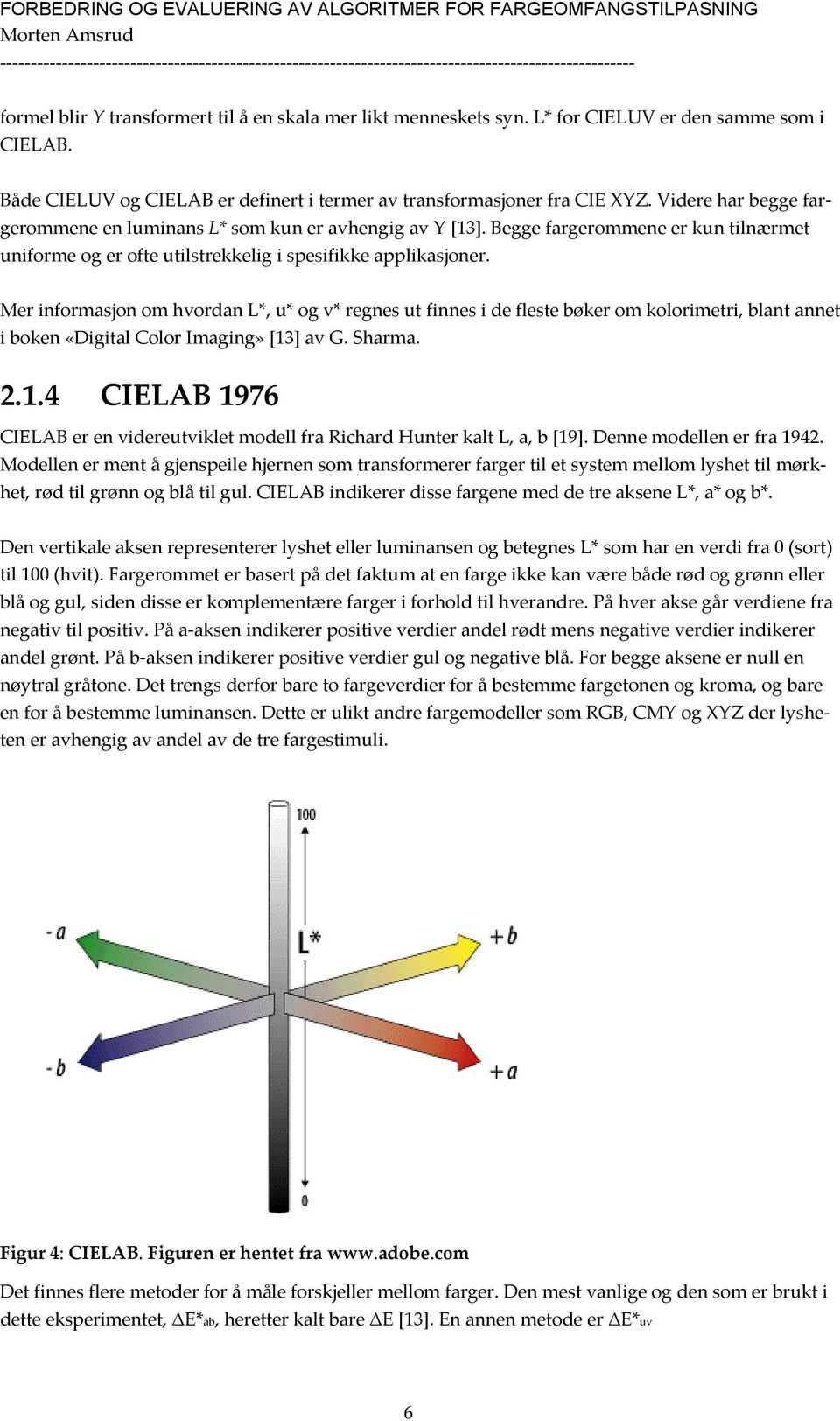 Mer informasjon om hvordan L*, u* og v* regnes ut finnes i de fleste bøker om kolorimetri, blant annet i boken «Digital Color Imaging» [13