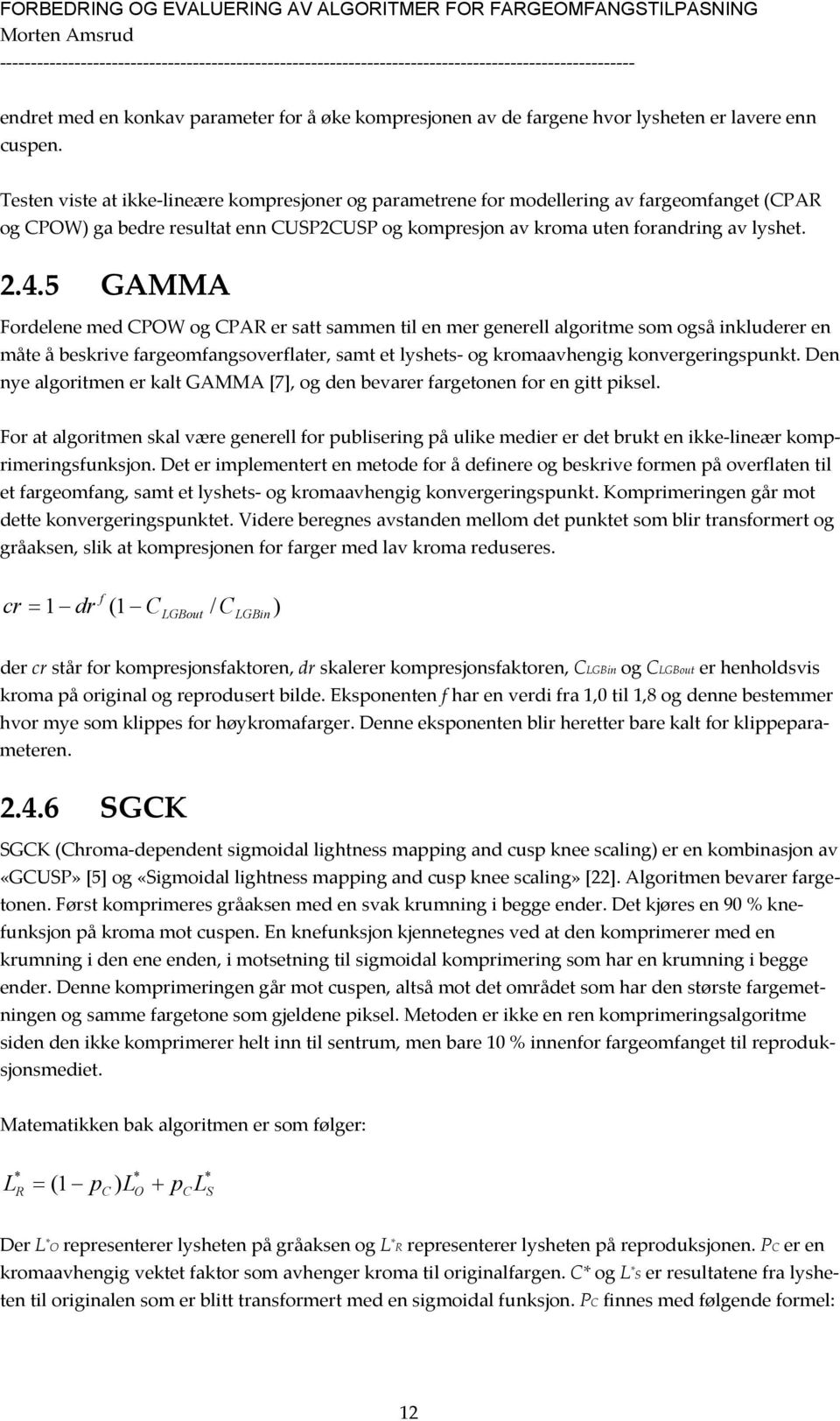 5 GAMMA Fordelene med CPOW og CPAR er satt sammen til en mer generell algoritme som også inkluderer en måte å beskrive fargeomfangsoverflater, samt et lyshets- og kromaavhengig konvergeringspunkt.