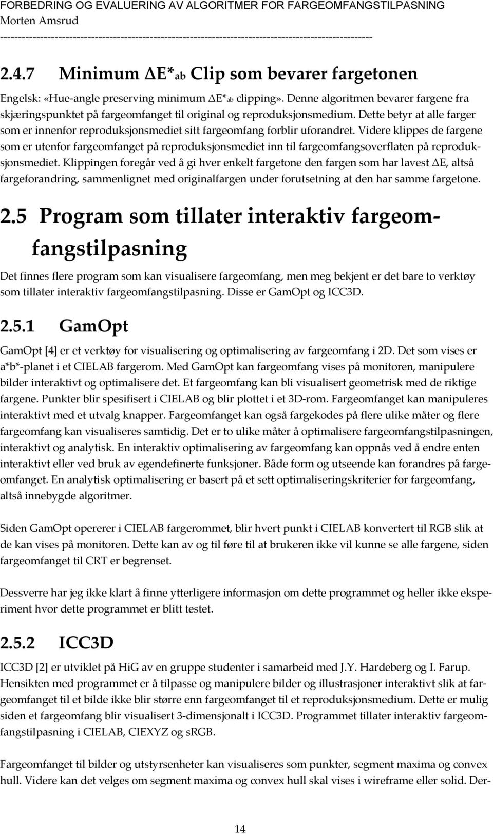 Dette betyr at alle farger som er innenfor reproduksjonsmediet sitt fargeomfang forblir uforandret.