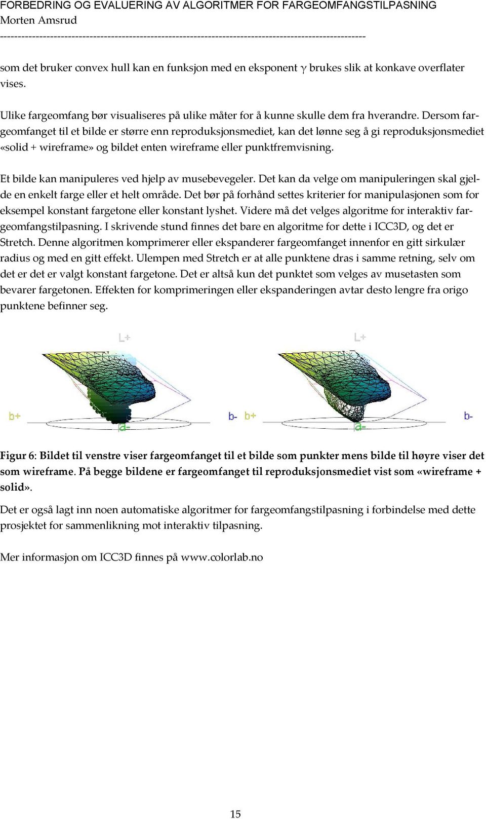 Et bilde kan manipuleres ved hjelp av musebevegeler. Det kan da velge om manipuleringen skal gjelde en enkelt farge eller et helt område.