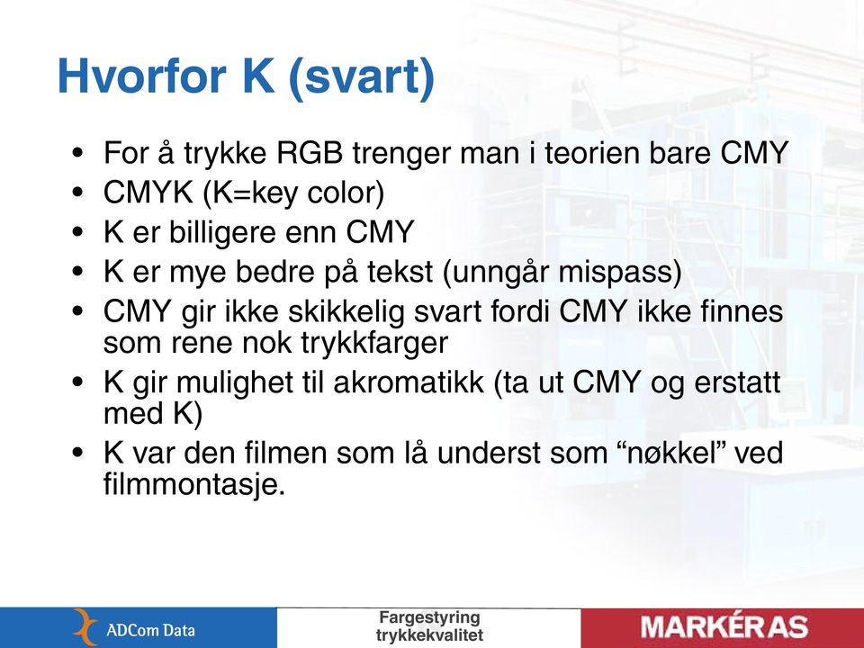 skikkelig svart fordi CMY ikke finnes som rene nok trykkfarger K gir mulighet til