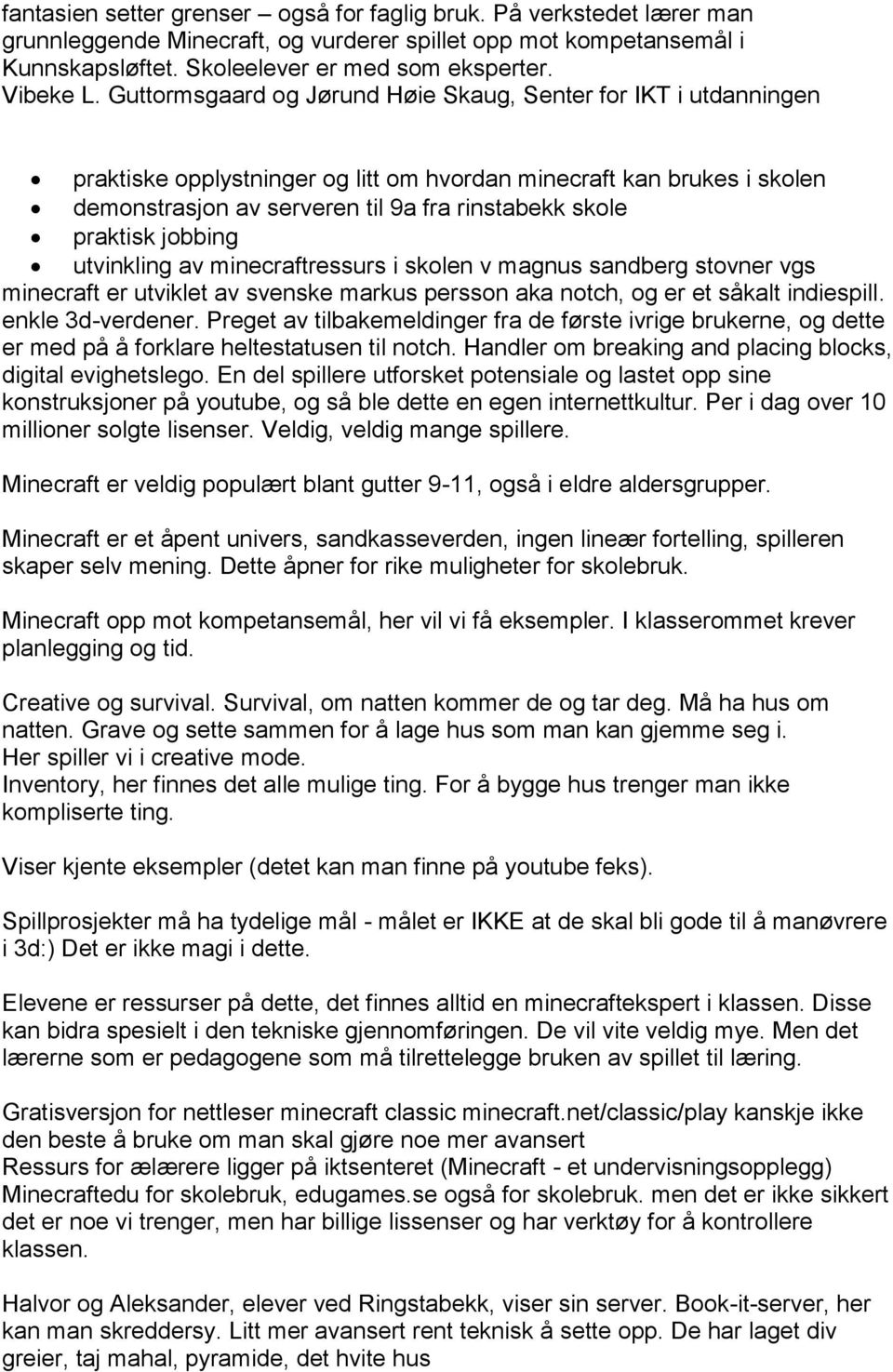 praktisk jobbing utvinkling av minecraftressurs i skolen v magnus sandberg stovner vgs minecraft er utviklet av svenske markus persson aka notch, og er et såkalt indiespill. enkle 3d-verdener.