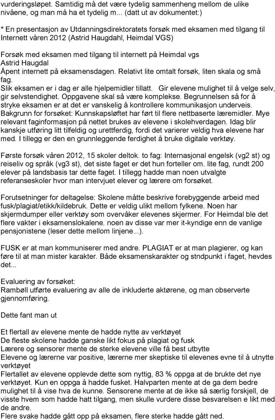 internett på Heimdal vgs Astrid Haugdal Åpent internett på eksamensdagen. Relativt lite omtalt forsøk, liten skala og små fag. Slik eksamen er i dag er alle hjelpemidler tillatt.