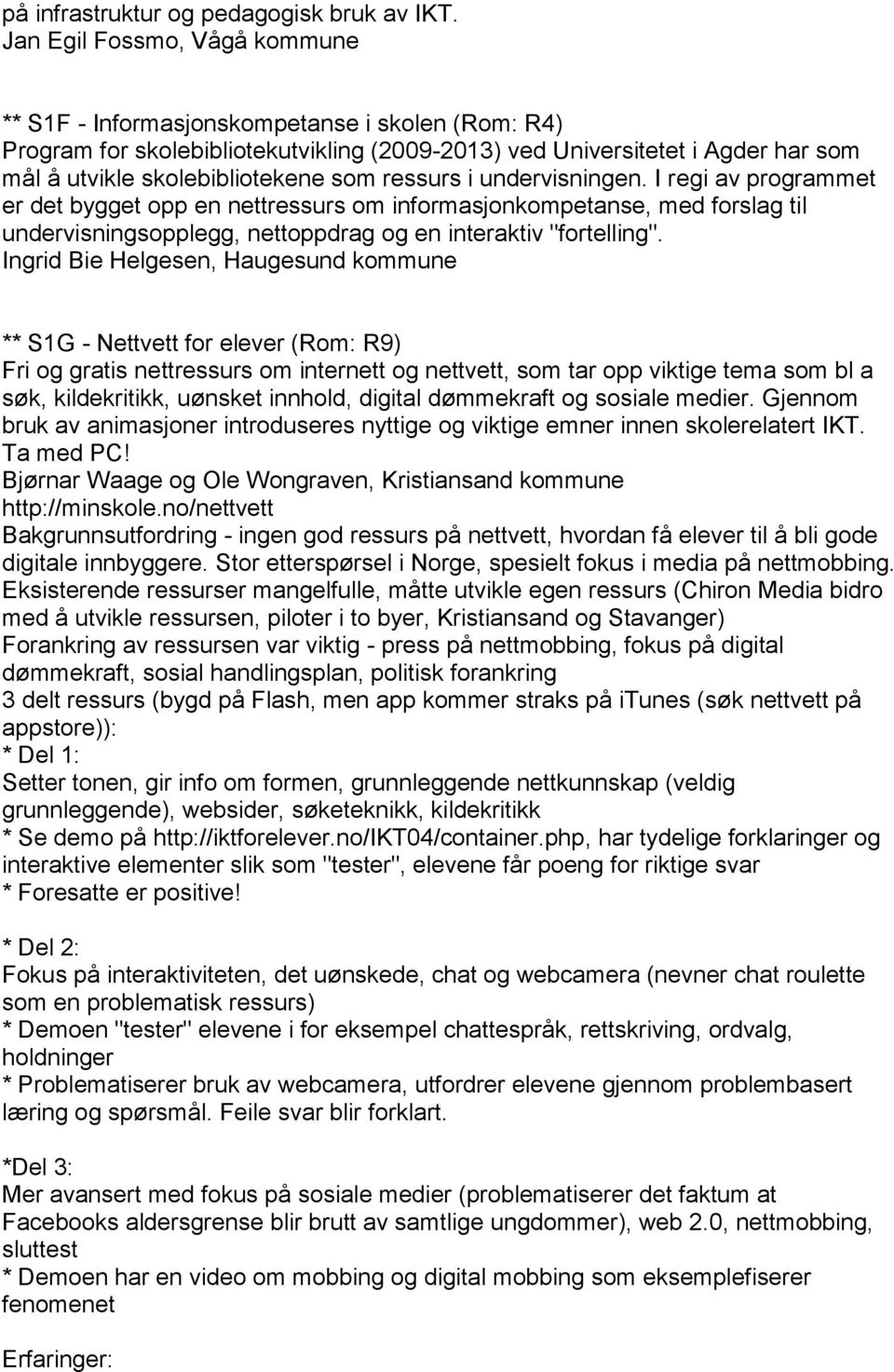 ressurs i undervisningen. I regi av programmet er det bygget opp en nettressurs om informasjonkompetanse, med forslag til undervisningsopplegg, nettoppdrag og en interaktiv "fortelling".