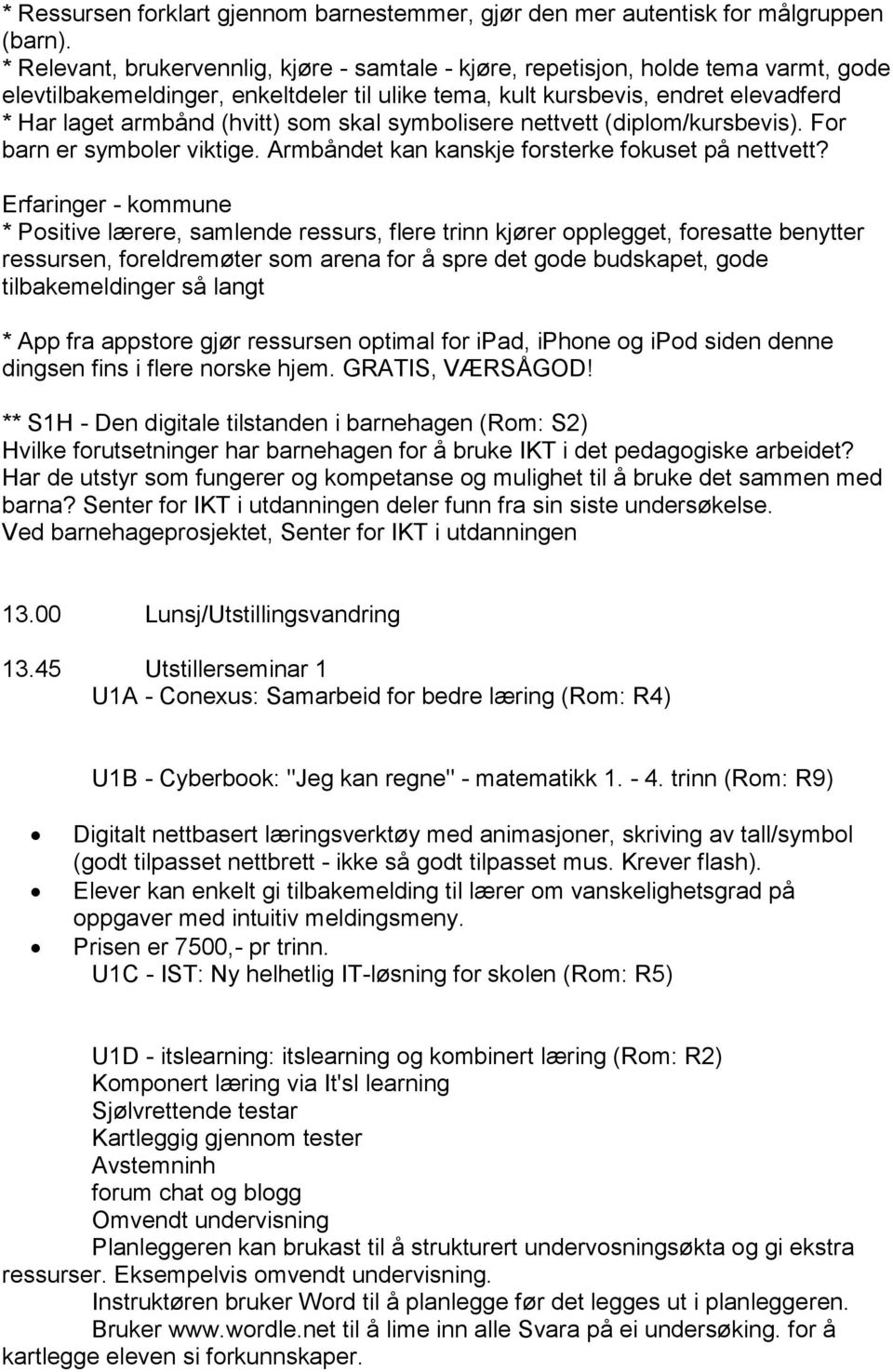 som skal symbolisere nettvett (diplom/kursbevis). For barn er symboler viktige. Armbåndet kan kanskje forsterke fokuset på nettvett?