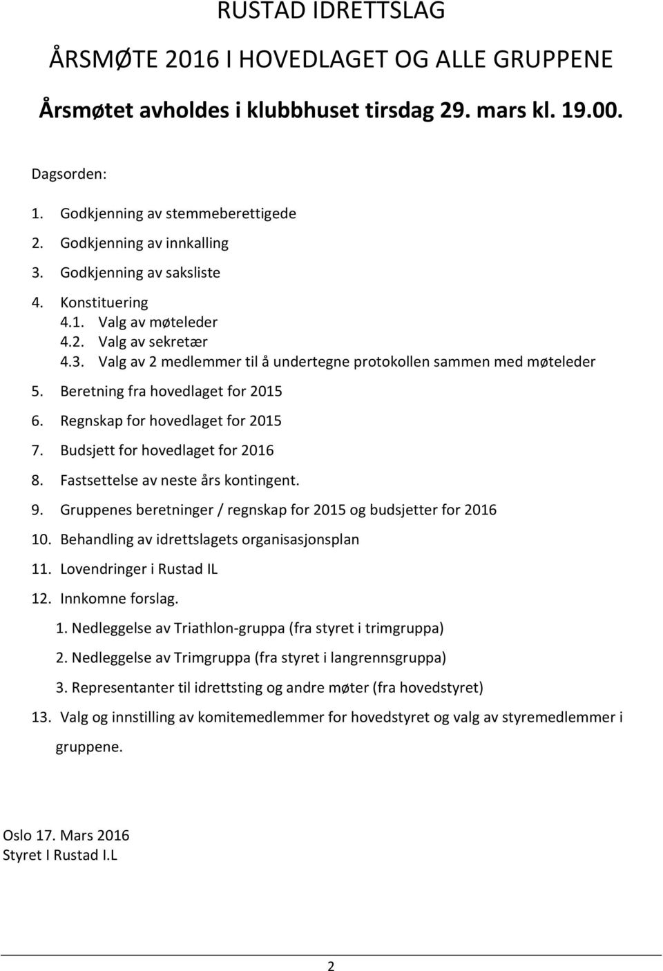 Beretning fra hovedlaget for 2015 6. Regnskap for hovedlaget for 2015 7. Budsjett for hovedlaget for 2016 8. Fastsettelse av neste års kontingent. 9.