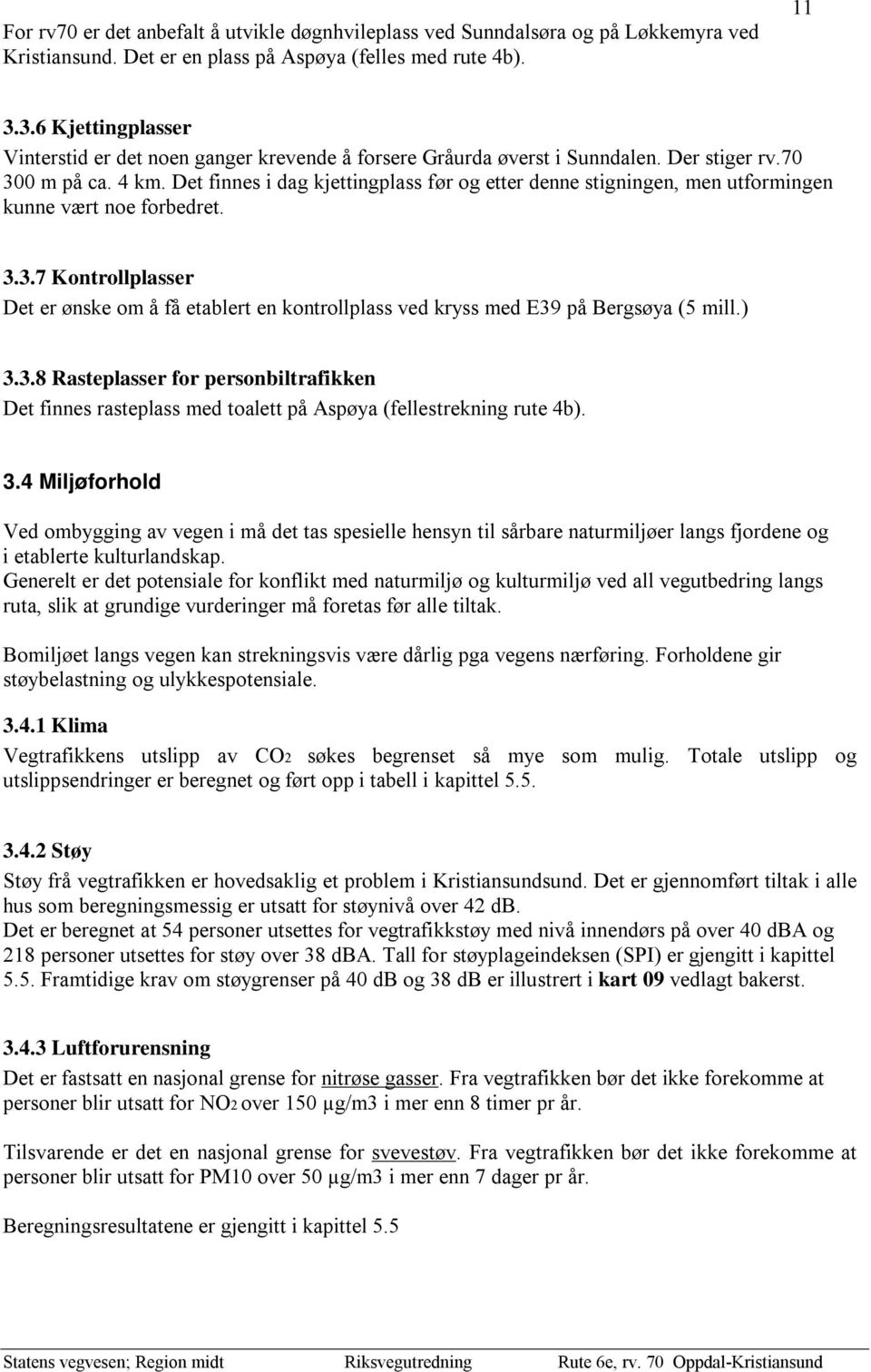 Det finnes i dag kjettingplass før og etter denne stigningen, men utformingen kunne vært noe forbedret. 3.