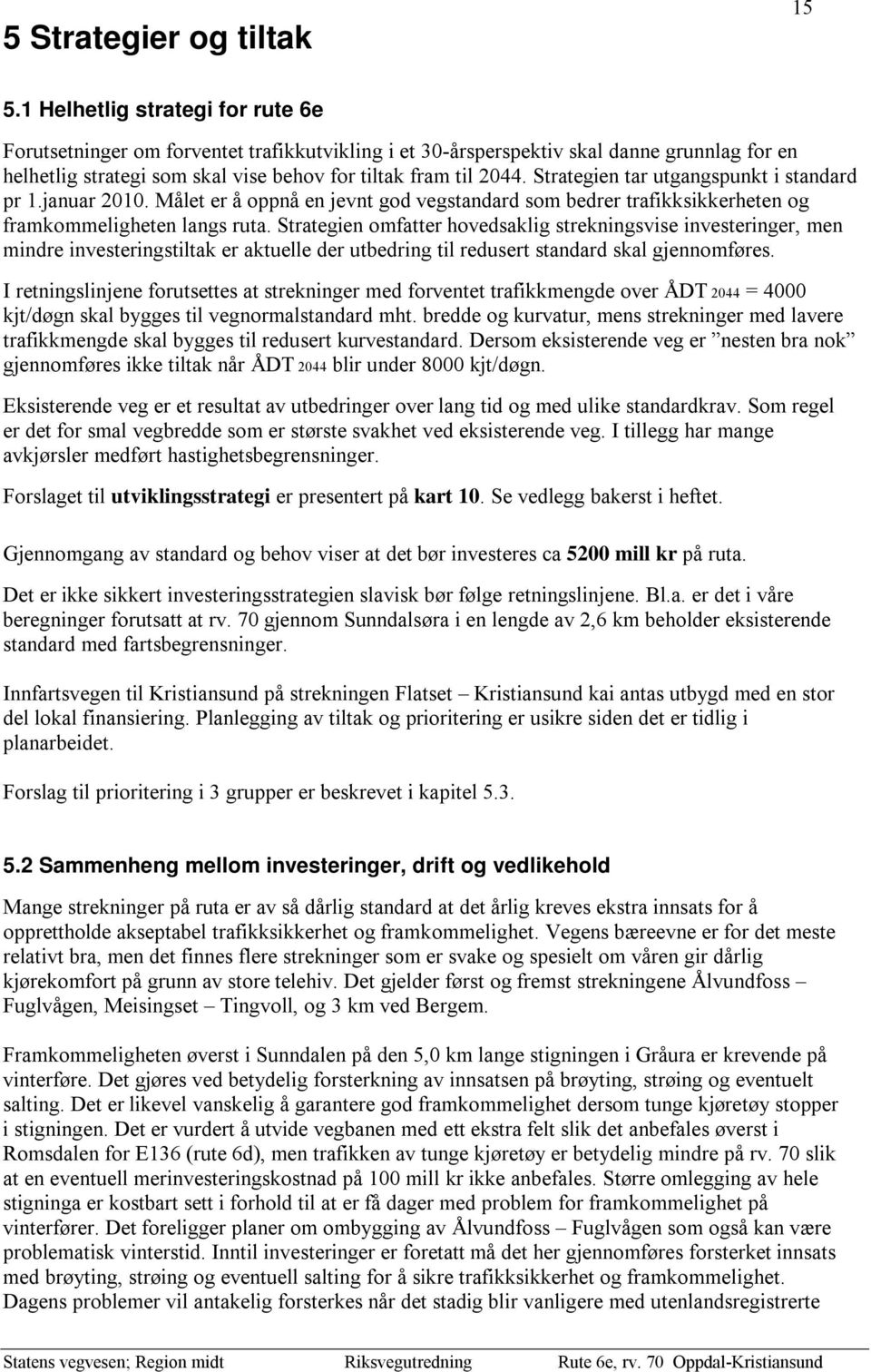 Strategien tar utgangspunkt i standard pr 1.januar 2010. Målet er å oppnå en jevnt god vegstandard som bedrer trafikksikkerheten og framkommeligheten langs ruta.