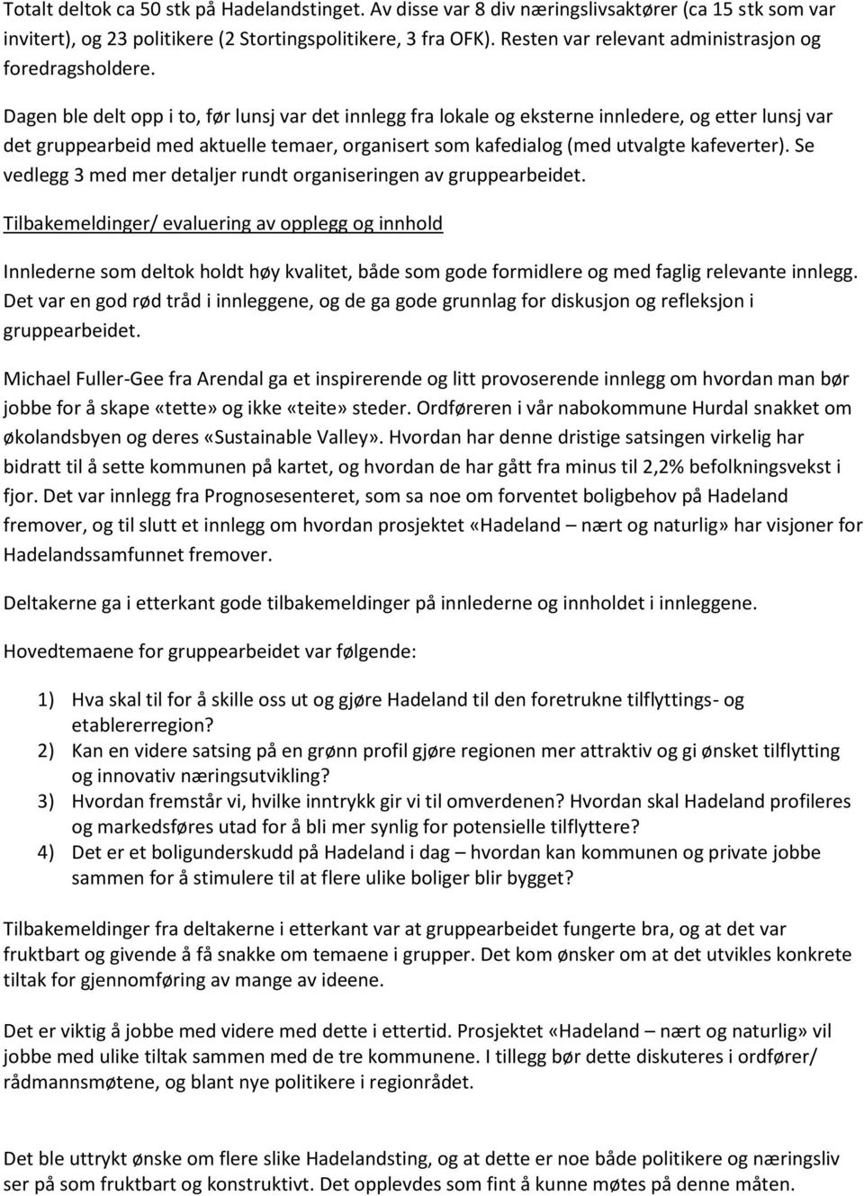 Dagen ble delt opp i to, før lunsj var det innlegg fra lokale og eksterne innledere, og etter lunsj var det gruppearbeid med aktuelle temaer, organisert som kafedialog (med utvalgte kafeverter).