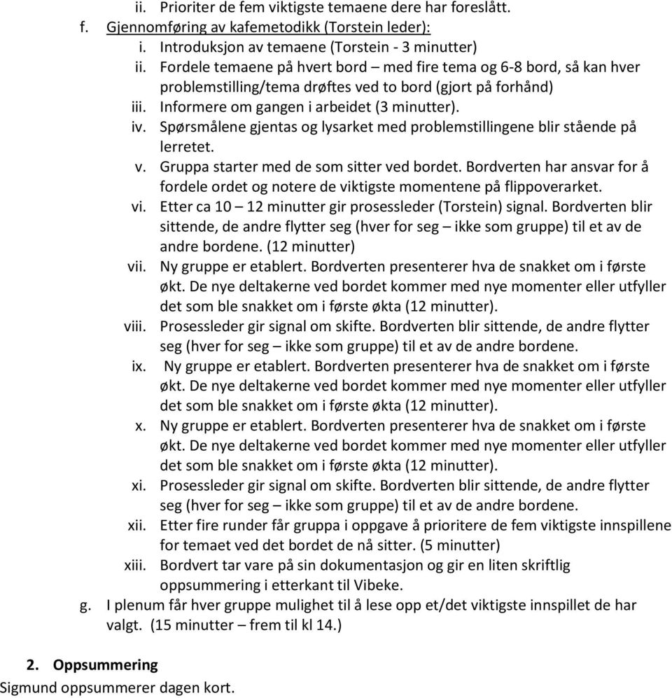 Spørsmålene gjentas og lysarket med problemstillingene blir stående på lerretet. v. Gruppa starter med de som sitter ved bordet.