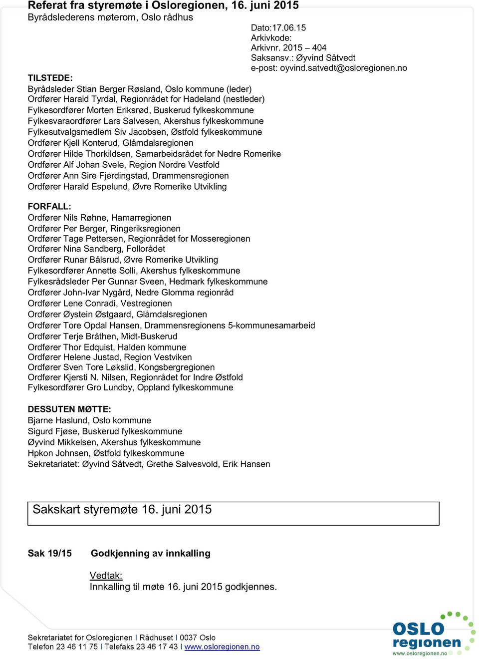 Fylkesvaraordfører Lars Salvesen, Akershus f ylkeskommune Fylkesutvalgsmedlem Siv Jacobsen, Østfold fylkeskommune Ordfører Kjell Konterud, Glåmdalsregionen Ordfører Hilde Thorkildsen, Samarbeidsrådet