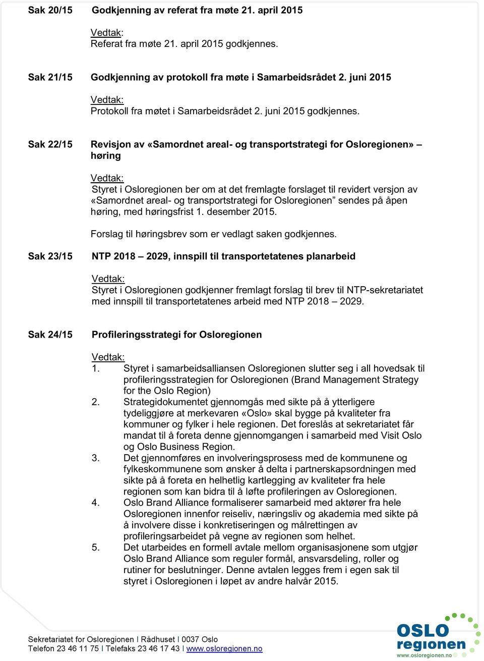 Sak 22/15 Revisjon av «Samordnet areal - og transportstrategi for Osloregionen» høring V edtak: Styret i Osloregionen ber om at det fremlagte forslaget til revidert versjon av «Samordnet areal - og