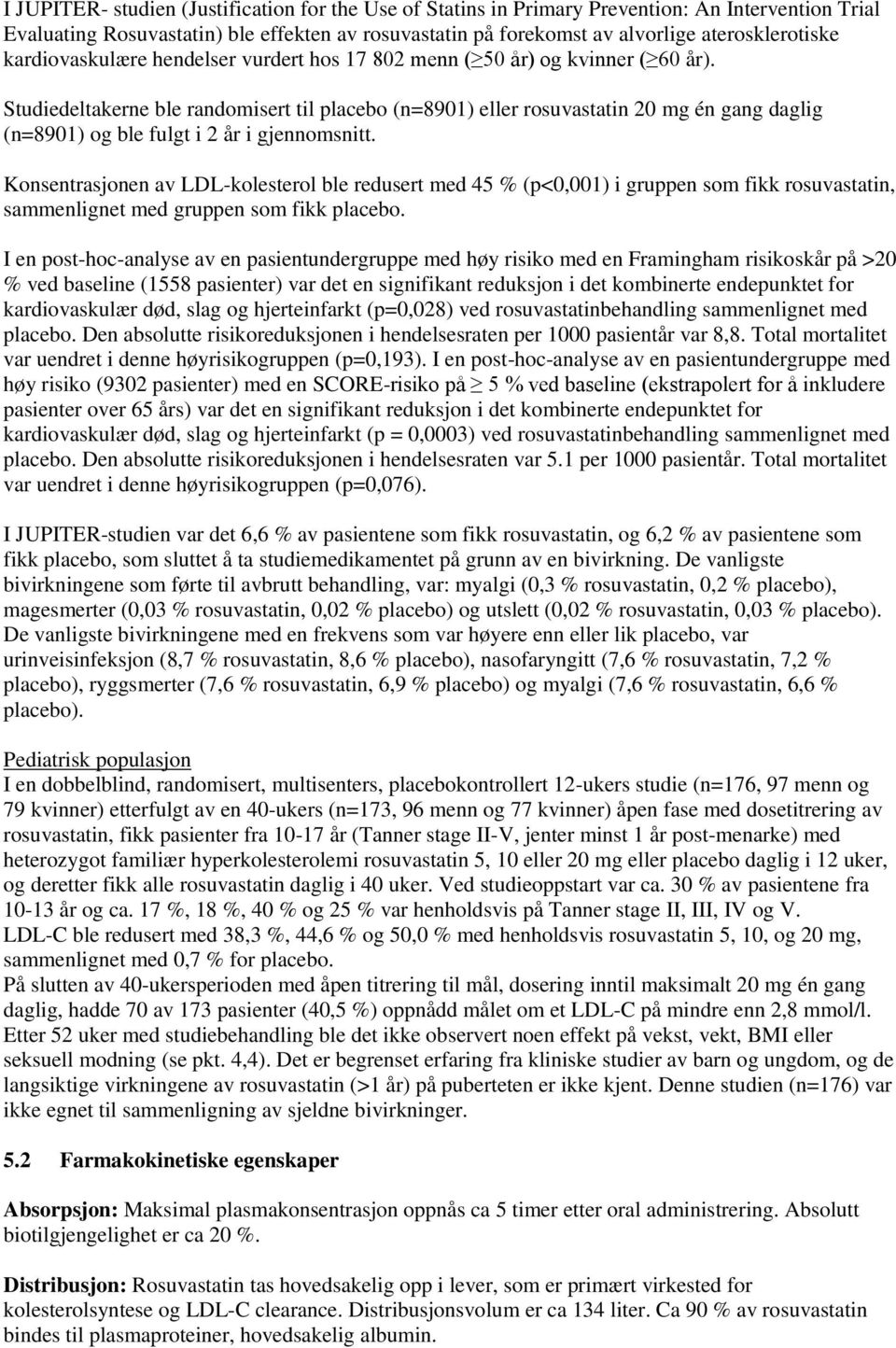 Studiedeltakerne ble randomisert til placebo (n=8901) eller rosuvastatin 20 mg én gang daglig (n=8901) og ble fulgt i 2 år i gjennomsnitt.