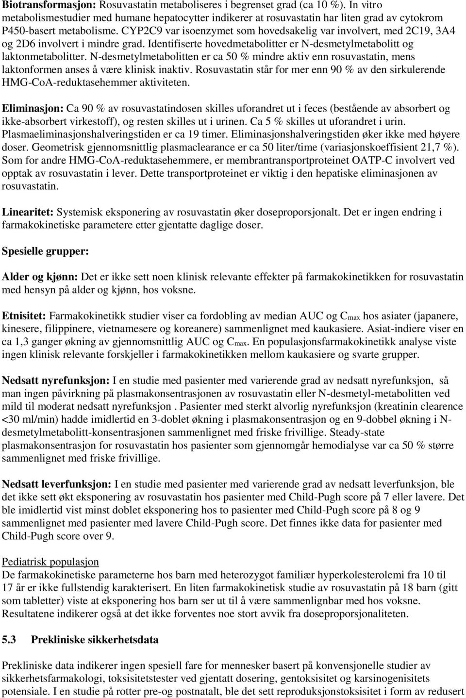 CYP2C9 var isoenzymet som hovedsakelig var involvert, med 2C19, 3A4 og 2D6 involvert i mindre grad. Identifiserte hovedmetabolitter er N-desmetylmetabolitt og laktonmetabolitter.