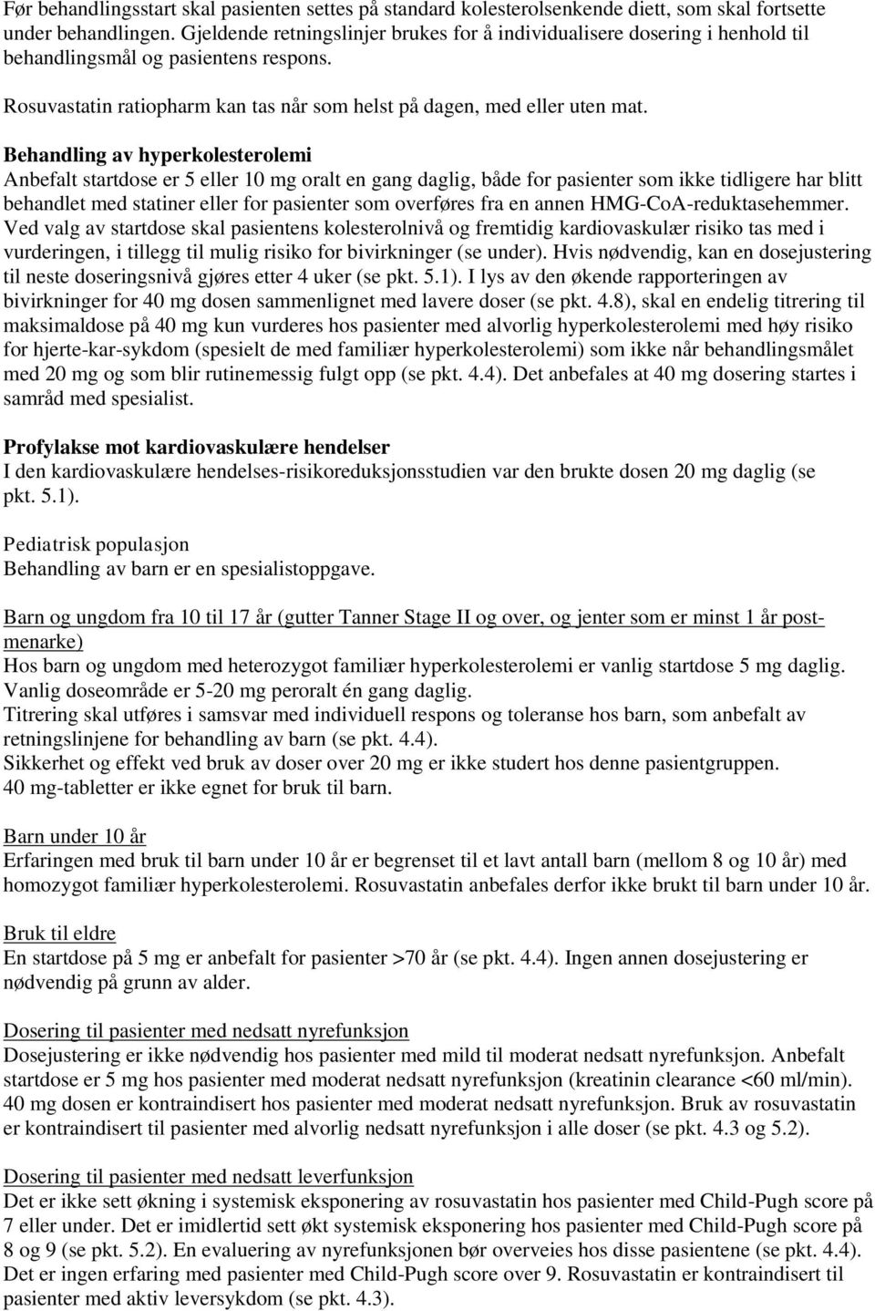 Behandling av hyperkolesterolemi Anbefalt startdose er 5 eller 10 mg oralt en gang daglig, både for pasienter som ikke tidligere har blitt behandlet med statiner eller for pasienter som overføres fra