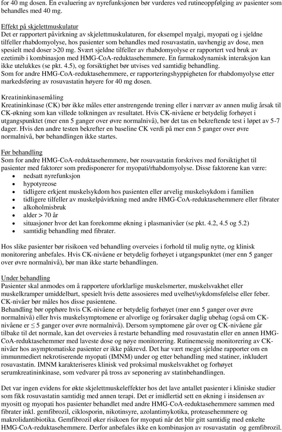 uavhengig av dose, men spesielt med doser >20 mg. Svært sjeldne tilfeller av rhabdomyolyse er rapportert ved bruk av ezetimib i kombinasjon med HMG-CoA-reduktasehemmere.