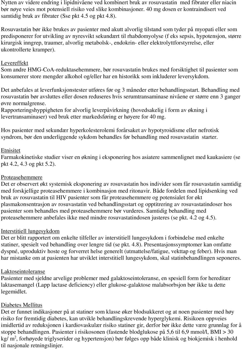 Rosuvastatin bør ikke brukes av pasienter med akutt alvorlig tilstand som tyder på myopati eller som predisponerer for utvikling av nyresvikt sekundært til rhabdomyolyse (f eks sepsis, hypotensjon,